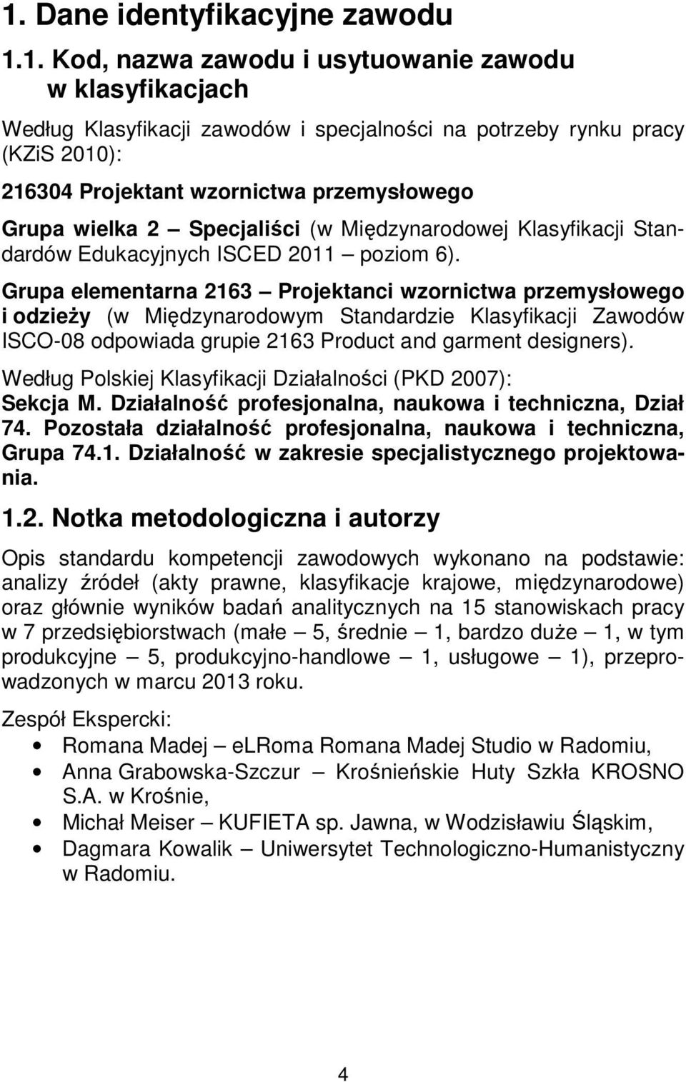 Grupa elementarna 2163 Projektanci wzornictwa przemysłowego i odzieży (w Międzynarodowym Standardzie Klasyfikacji Zawodów ISCO-08 odpowiada grupie 2163 Product and garment designers).