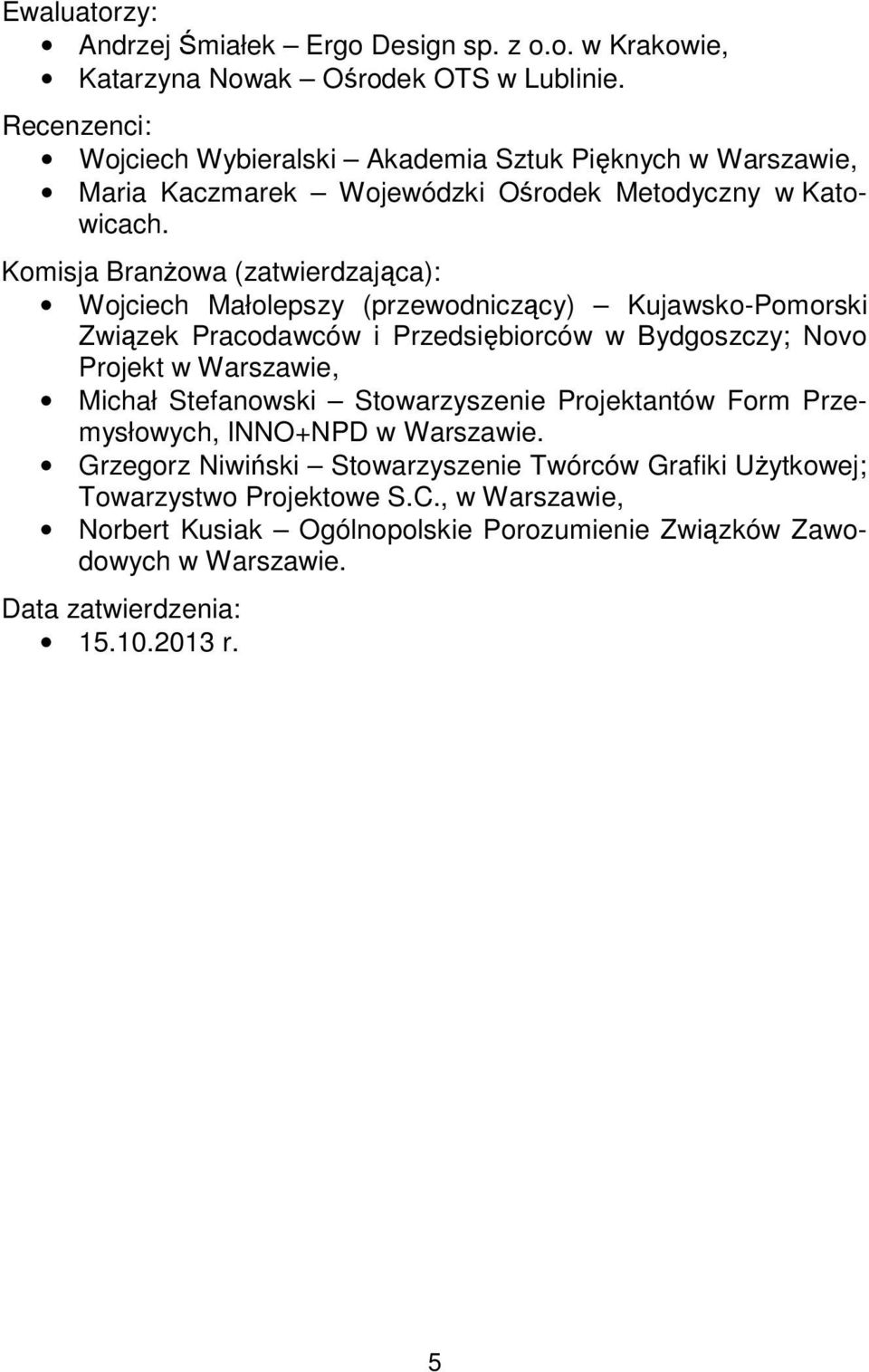 Komisja Branżowa (zatwierdzająca): Wojciech Małolepszy (przewodniczący) Kujawsko-Pomorski Związek Pracodawców i Przedsiębiorców w Bydgoszczy; Novo Projekt w Warszawie, Michał