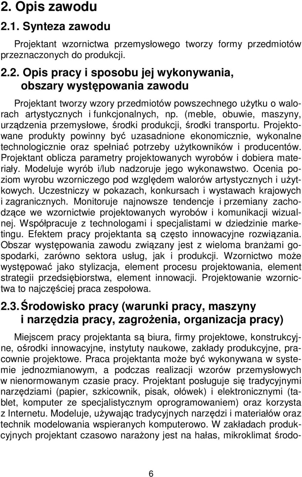 Projektowane produkty powinny być uzasadnione ekonomicznie, wykonalne technologicznie oraz spełniać potrzeby użytkowników i producentów.