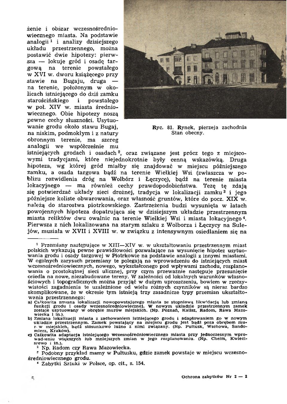 dw oru książęcego przy staw ie na B ugaju, druga na terenie, położonym w okolicach istniejącego do dziś zam ku starościńskiego i pow stałego w poł. X IV w. m iasta średniowiecznego.