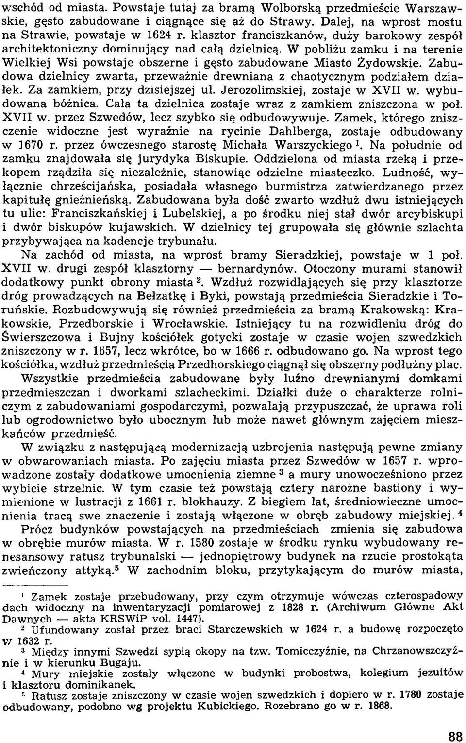 Z ab u d ow a dzielnicy zw arta, przew ażnie d rew n ian a z chaotycznym podziałem działek. Z a zam kiem, p rzy dzisiejszej ul. Jerozolim skiej, zostaje w X V II w. w y b u dow ana bóżnica.