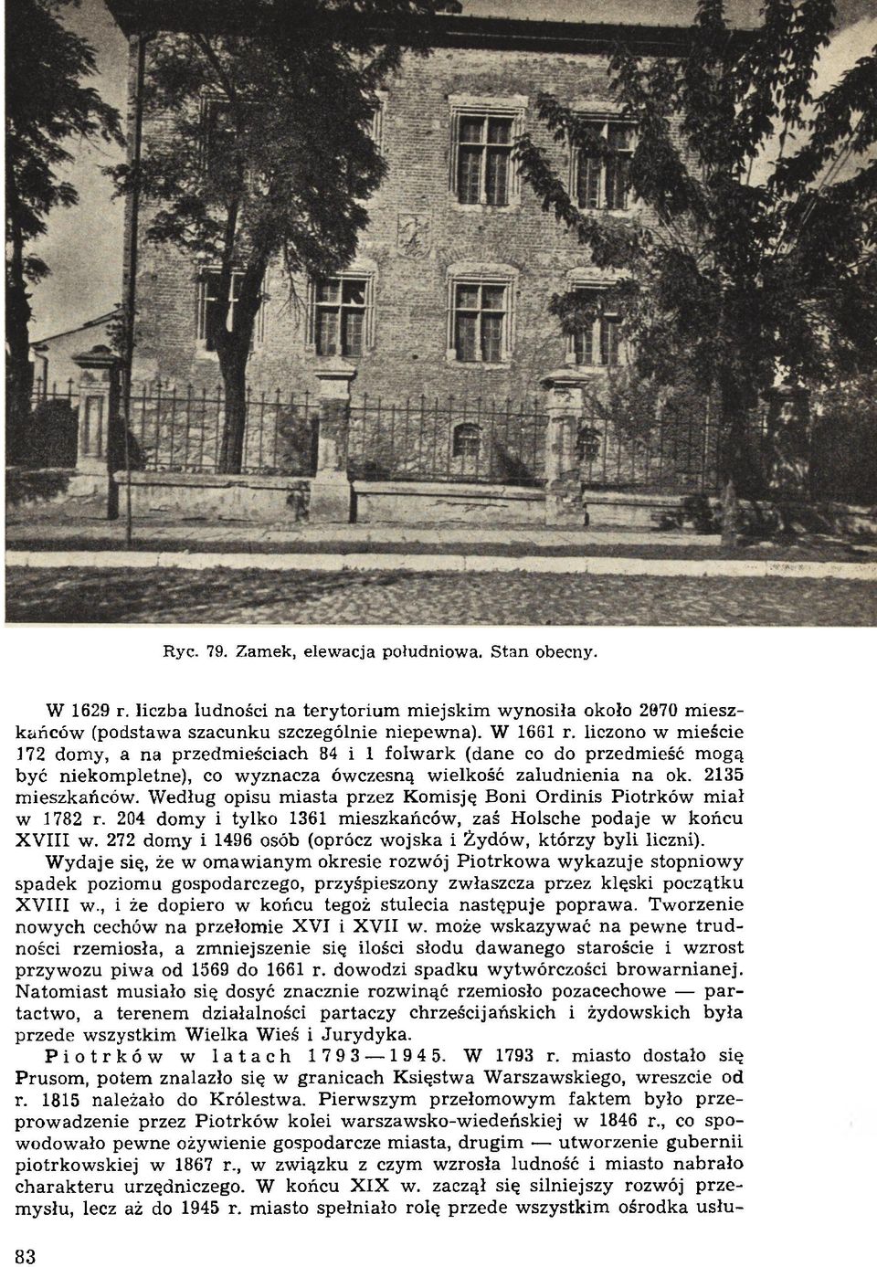 W edług opisu m iasta przez K om isję Boni O rdinis P iotrków m iał w 1782 r. 204 dom y i tylko 1361 m ieszkańców, zaś Holsche podaje w końcu X V III w.