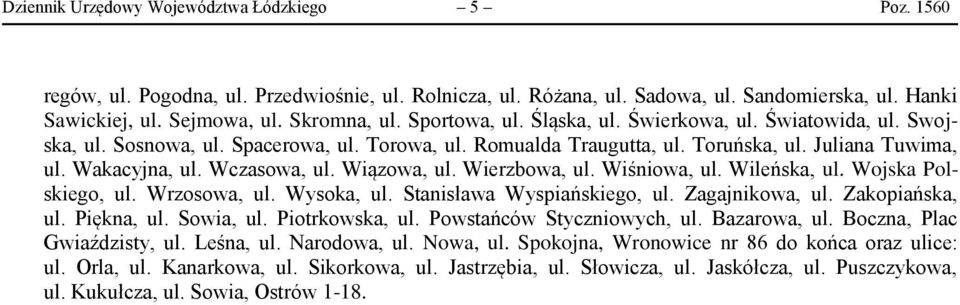 Wiązowa, ul. Wierzbowa, ul. Wiśniowa, ul. Wileńska, ul. Wojska Polskiego, ul. Wrzosowa, ul. Wysoka, ul. Stanisława Wyspiańskiego, ul. Zagajnikowa, ul. Zakopiańska, ul. Piękna, ul. Sowia, ul.