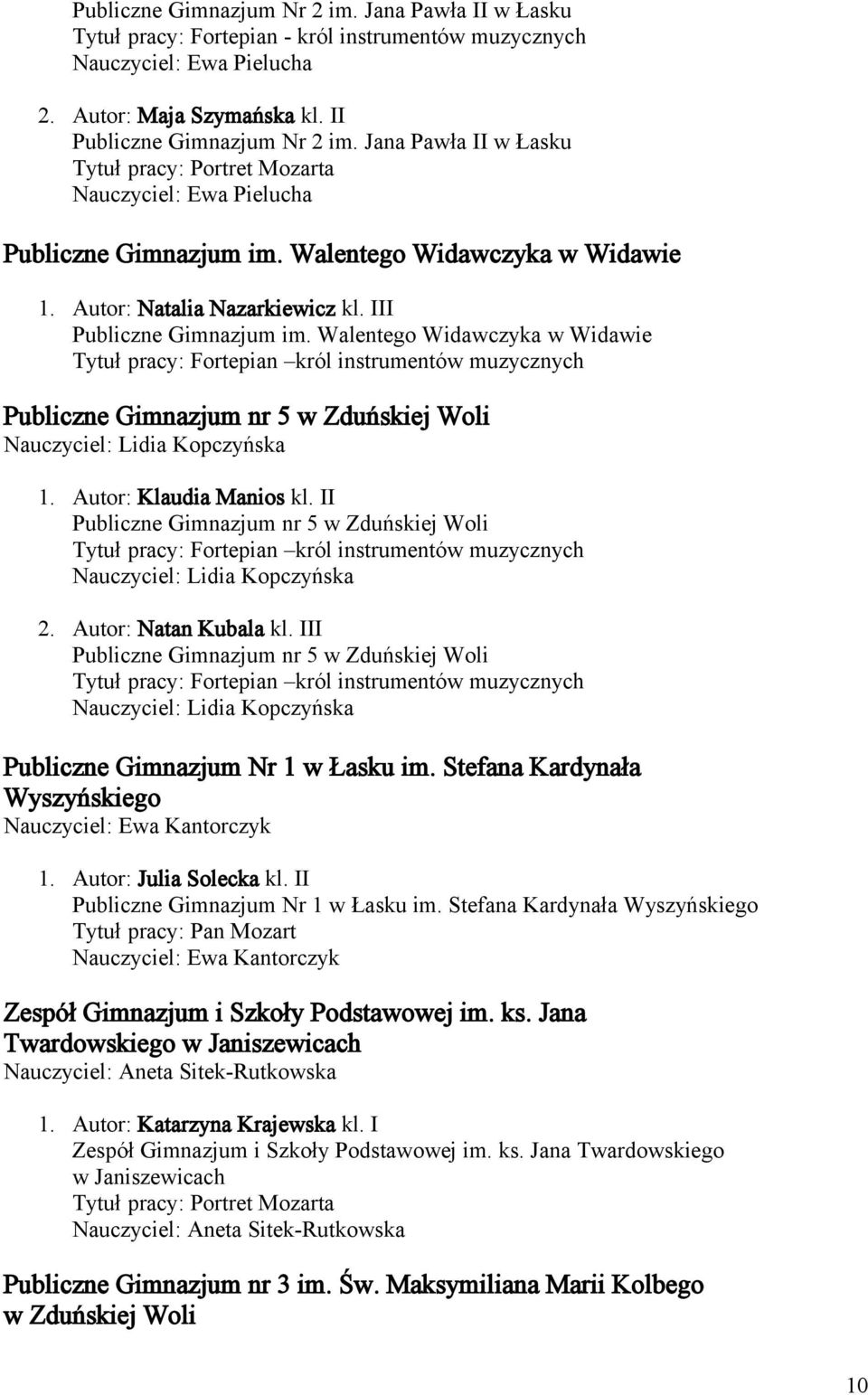 Walentego Widawczyka w Widawie Tytuł pracy: Fortepian król instrumentów muzycznych Publiczne Gimnazjum nr 5 w Zduńskiej Woli Nauczyciel: Lidia Kopczyńska 1. Autor: Klaudia Manios kl.