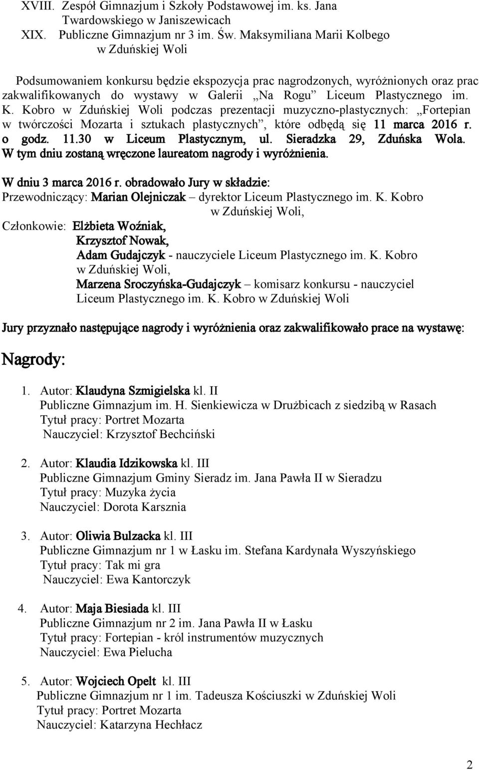 o godz. 11.30 w Liceum Plastycznym, ul. Sieradzka 29, Zduńska Wola. W tym dniu zostaną wręczone laureatom nagrody i wyróżnienia. W dniu 3 marca 2016 r.