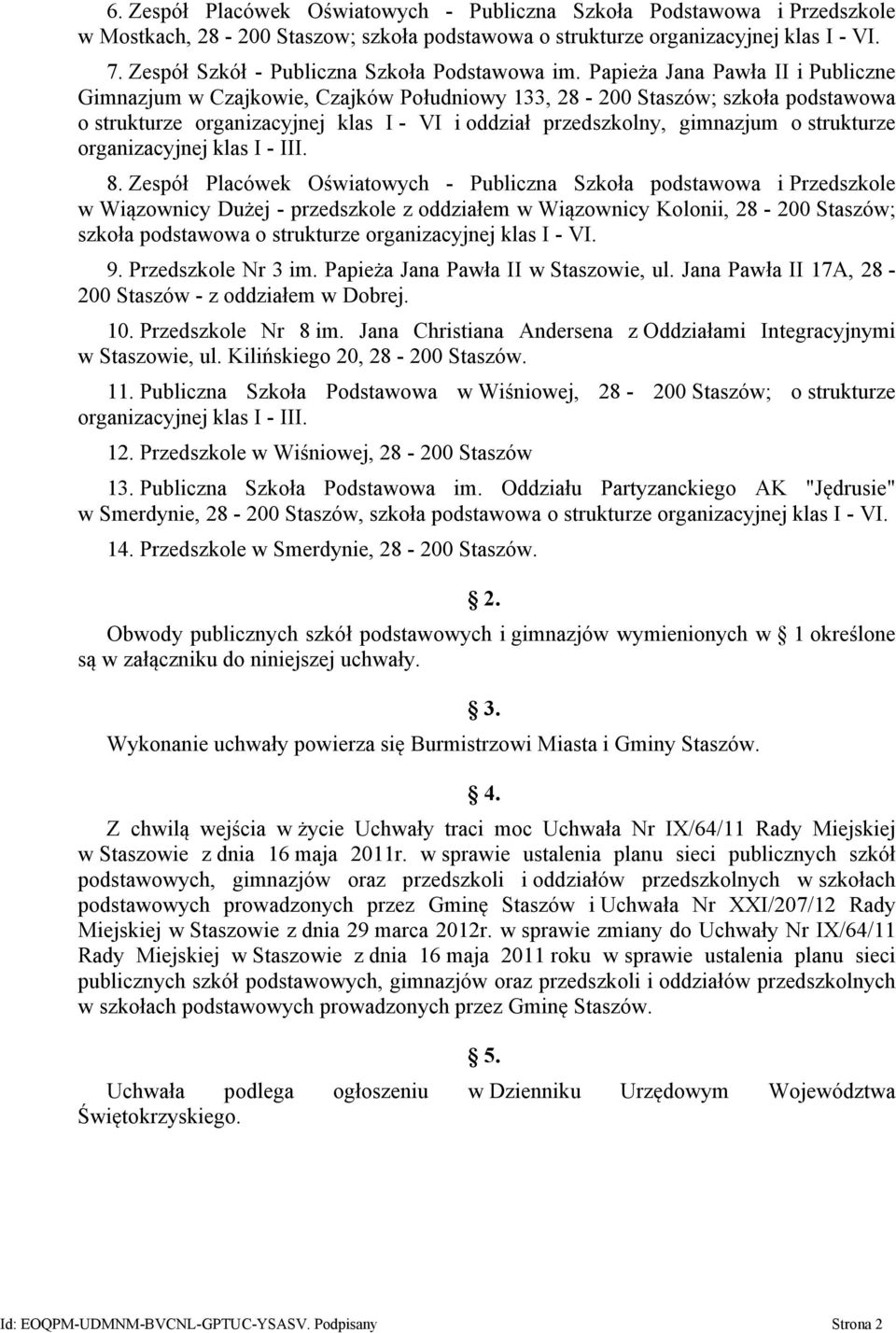 Papieża Jana Pawła II i Publiczne Gimnazjum w Czajkowie, Czajków Południowy 133, 28-200 Staszów; szkoła podstawowa o strukturze organizacyjnej klas I - VI i oddział przedszkolny, gimnazjum o