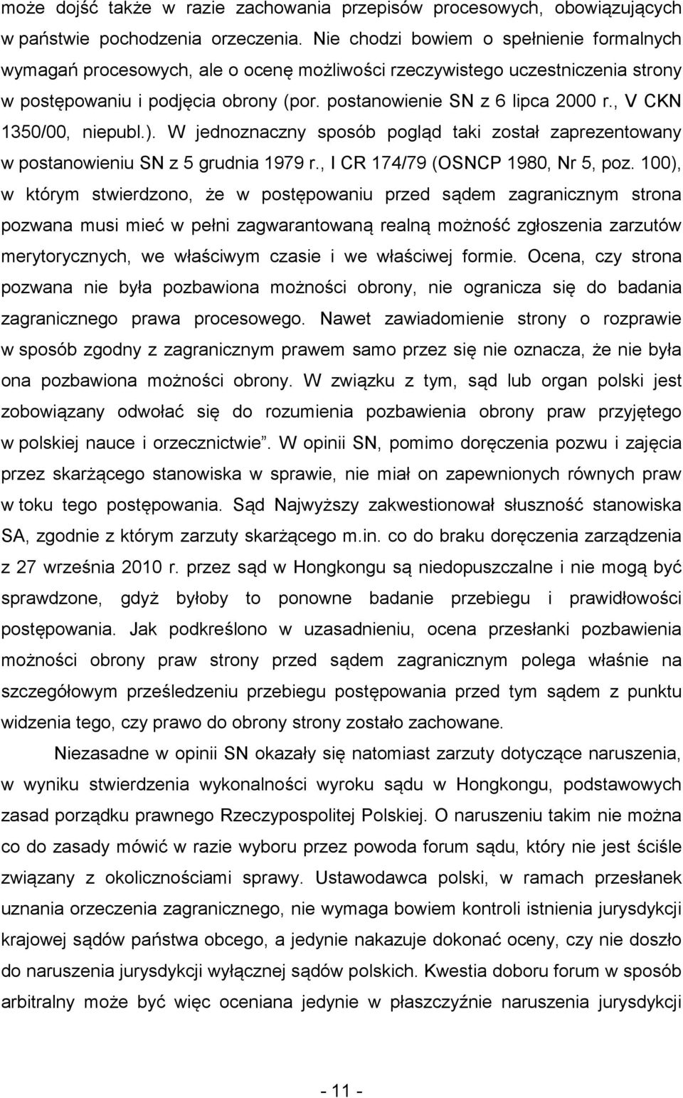 , V CKN 1350/00, niepubl.). W jednoznaczny sposób pogląd taki został zaprezentowany w postanowieniu SN z 5 grudnia 1979 r., I CR 174/79 (OSNCP 1980, Nr 5, poz.