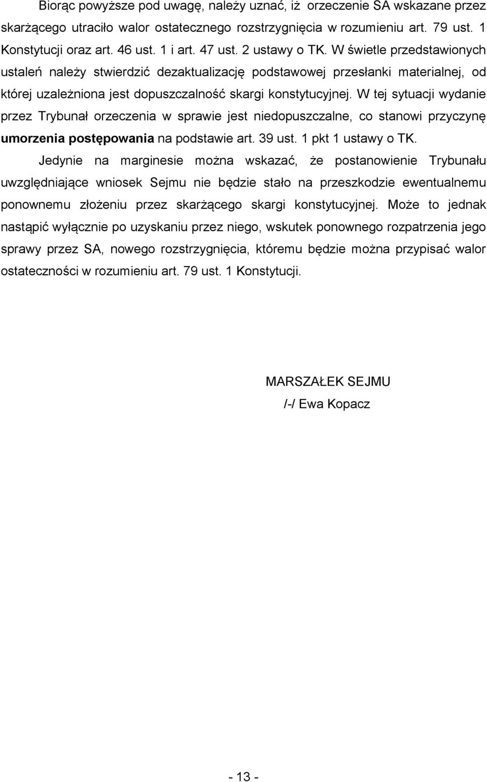 W tej sytuacji wydanie przez Trybunał orzeczenia w sprawie jest niedopuszczalne, co stanowi przyczynę umorzenia postępowania na podstawie art. 39 ust. 1 pkt 1 ustawy o TK.