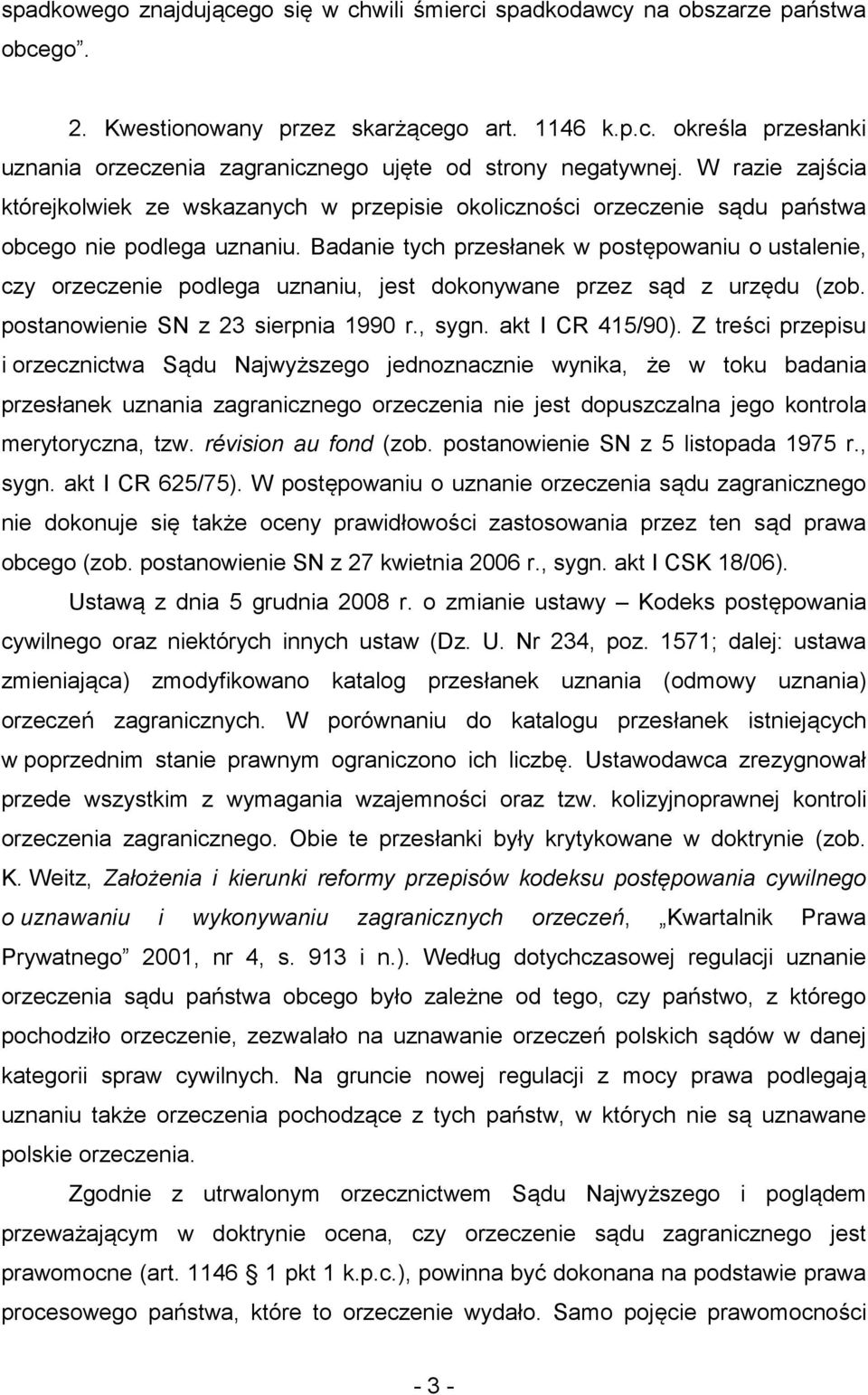 Badanie tych przesłanek w postępowaniu o ustalenie, czy orzeczenie podlega uznaniu, jest dokonywane przez sąd z urzędu (zob. postanowienie SN z 23 sierpnia 1990 r., sygn. akt I CR 415/90).