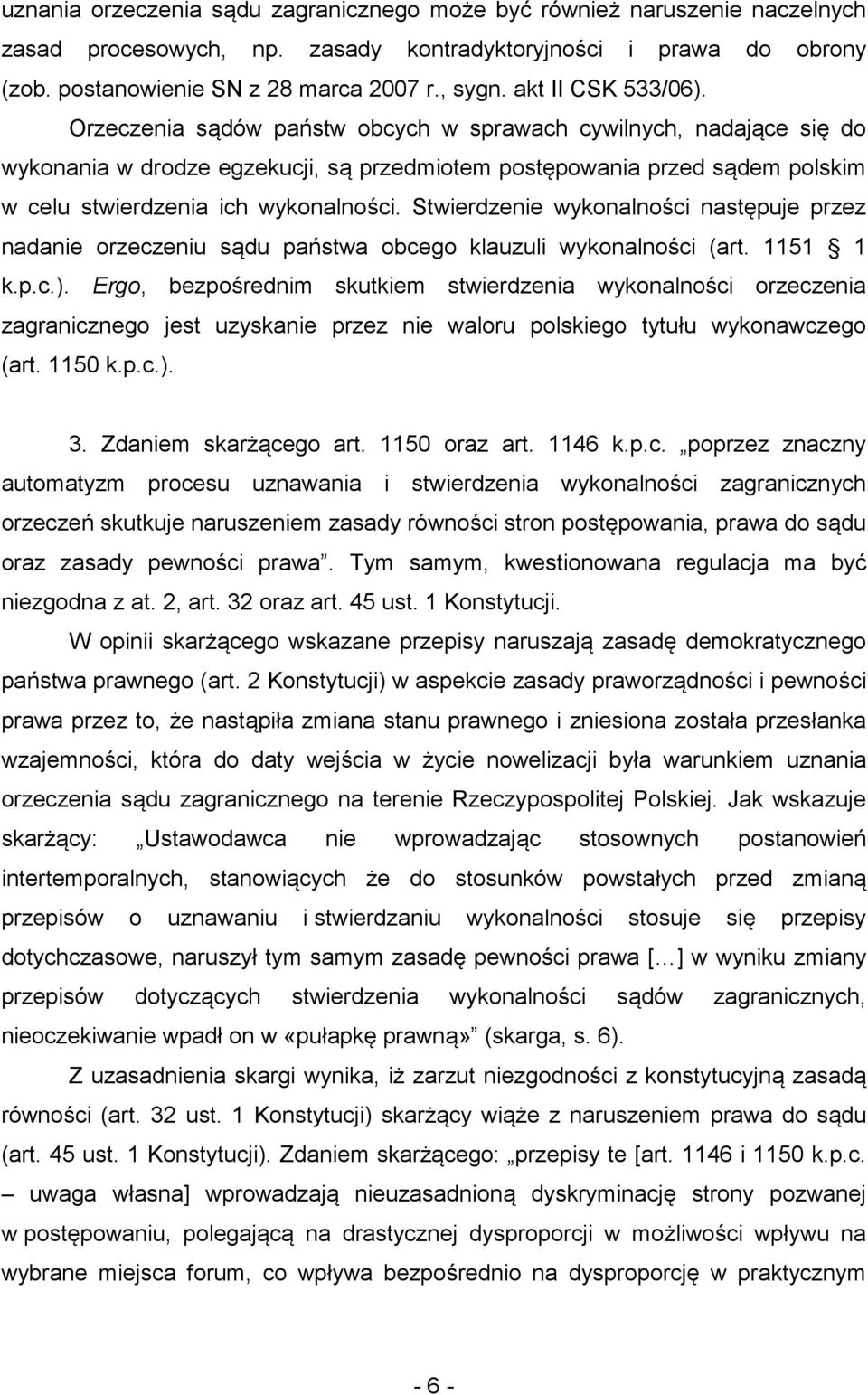 Orzeczenia sądów państw obcych w sprawach cywilnych, nadające się do wykonania w drodze egzekucji, są przedmiotem postępowania przed sądem polskim w celu stwierdzenia ich wykonalności.