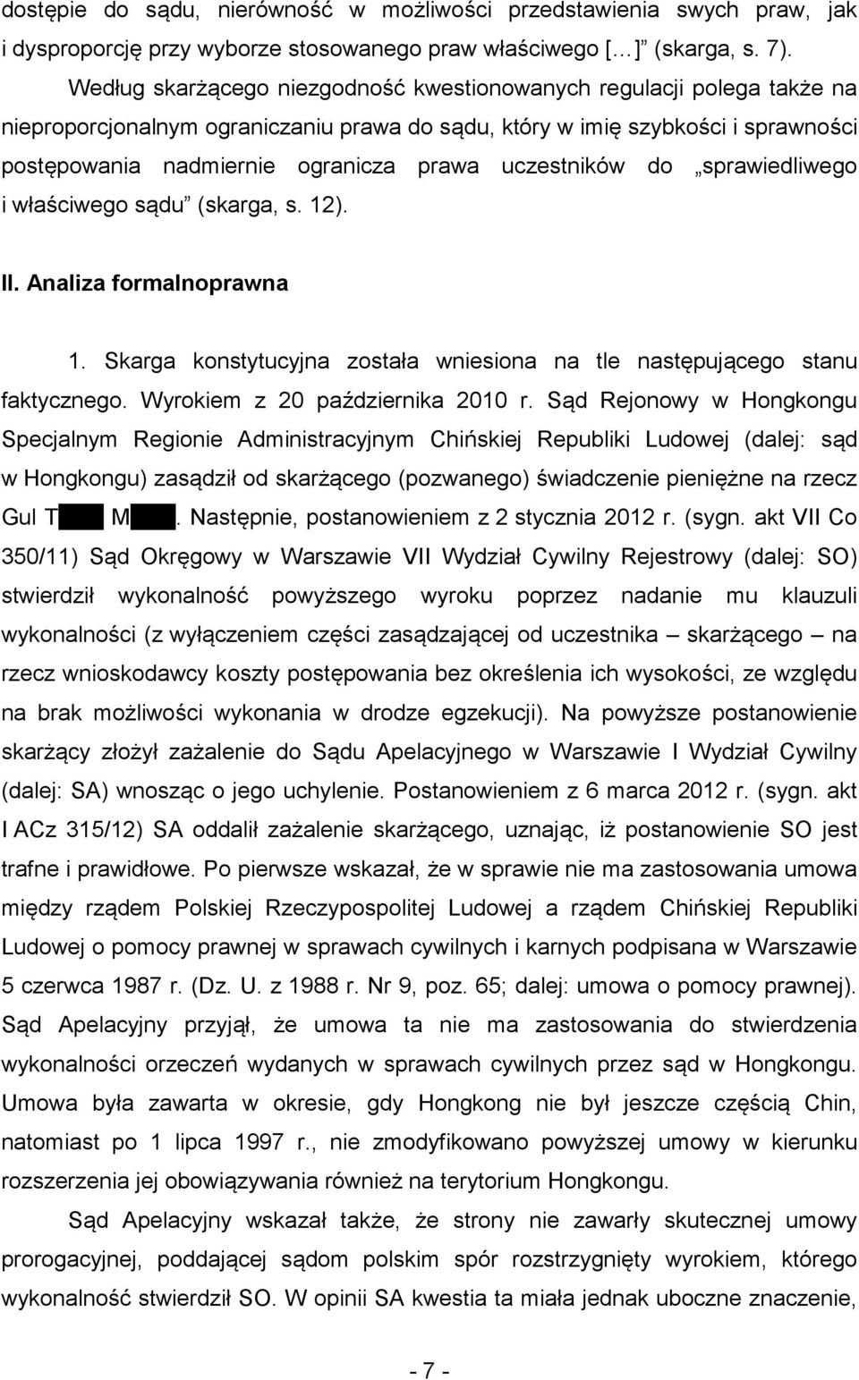 uczestników do sprawiedliwego i właściwego sądu (skarga, s. 12). II. Analiza formalnoprawna 1. Skarga konstytucyjna została wniesiona na tle następującego stanu faktycznego.