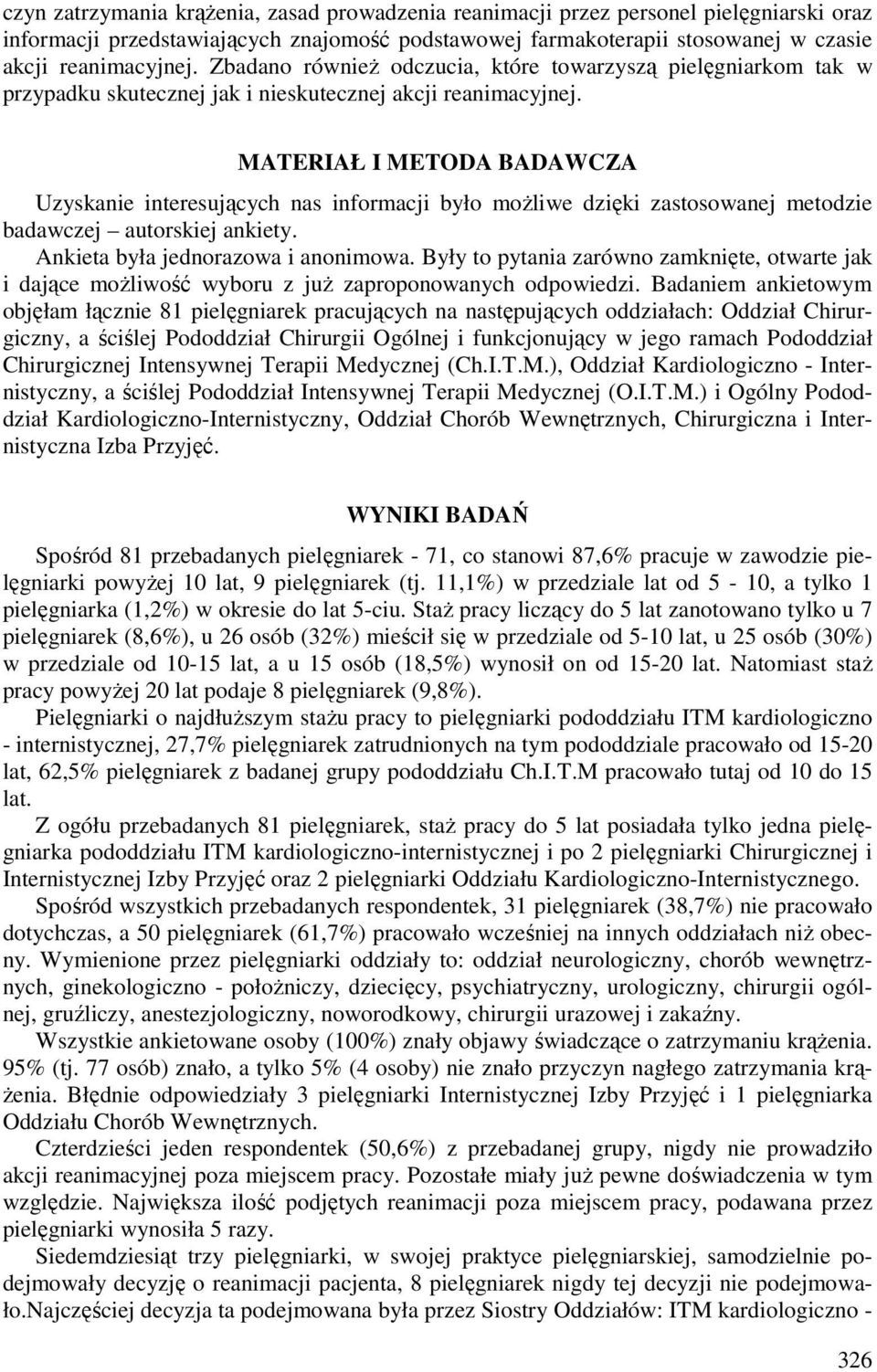 MATERIAŁ I METODA BADAWCZA Uzyskanie interesujących nas informacji było możliwe dzięki zastosowanej metodzie badawczej autorskiej ankiety. Ankieta była jednorazowa i anonimowa.