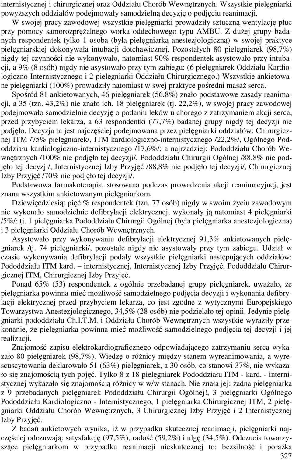 Z dużej grupy badanych respondentek tylko 1 osoba (była pielęgniarką anestezjologiczną) w swojej praktyce pielęgniarskiej dokonywała intubacji dotchawicznej.