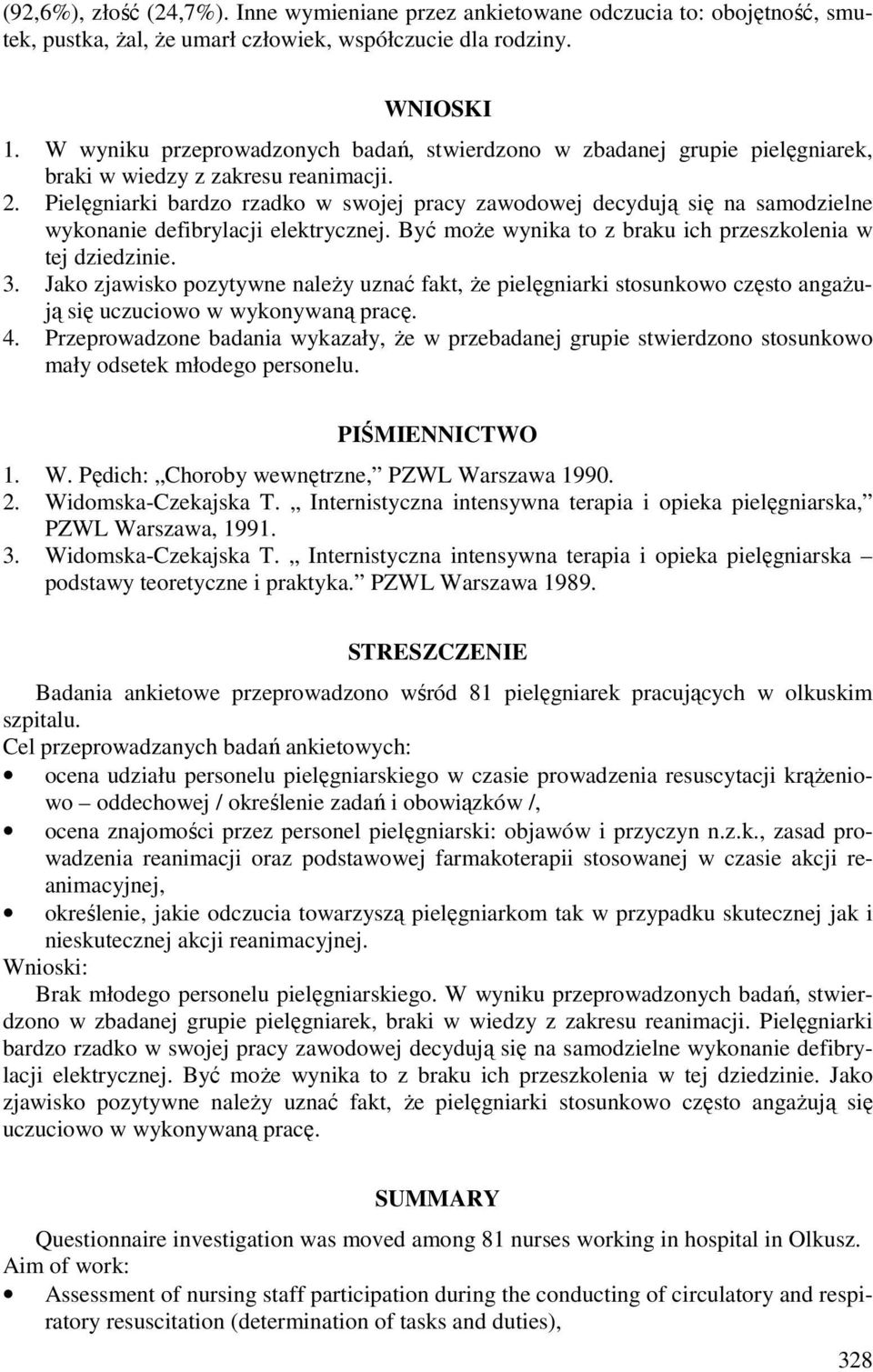 Pielęgniarki bardzo rzadko w swojej pracy zawodowej decydują się na samodzielne wykonanie defibrylacji elektrycznej. Być może wynika to z braku ich przeszkolenia w tej dziedzinie. 3.