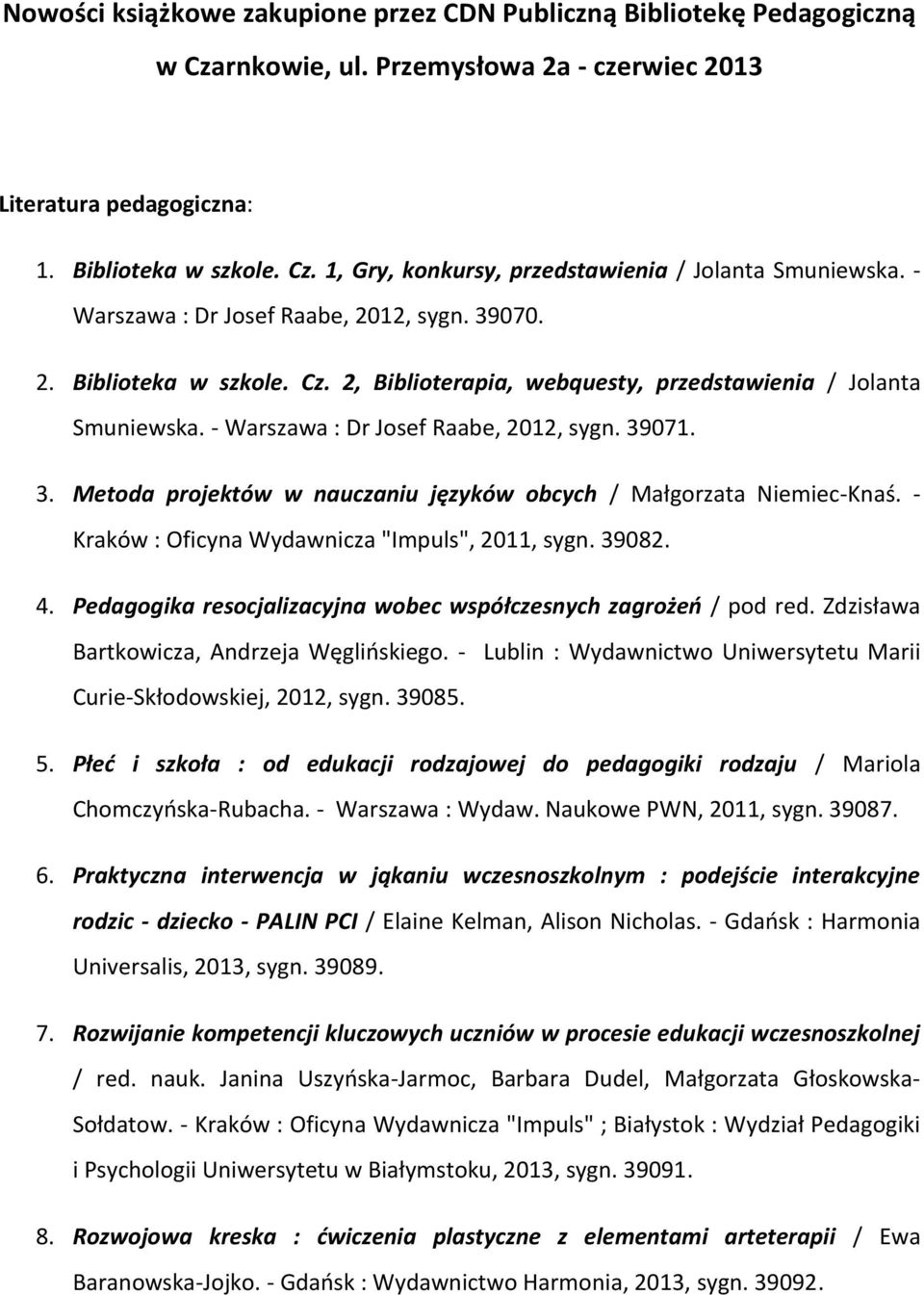 - Kraków : Oficyna Wydawnicza "Impuls", 2011, sygn. 39082. 4. Pedagogika resocjalizacyjna wobec współczesnych zagrożeń / pod red. Zdzisława Bartkowicza, Andrzeja Węglińskiego.