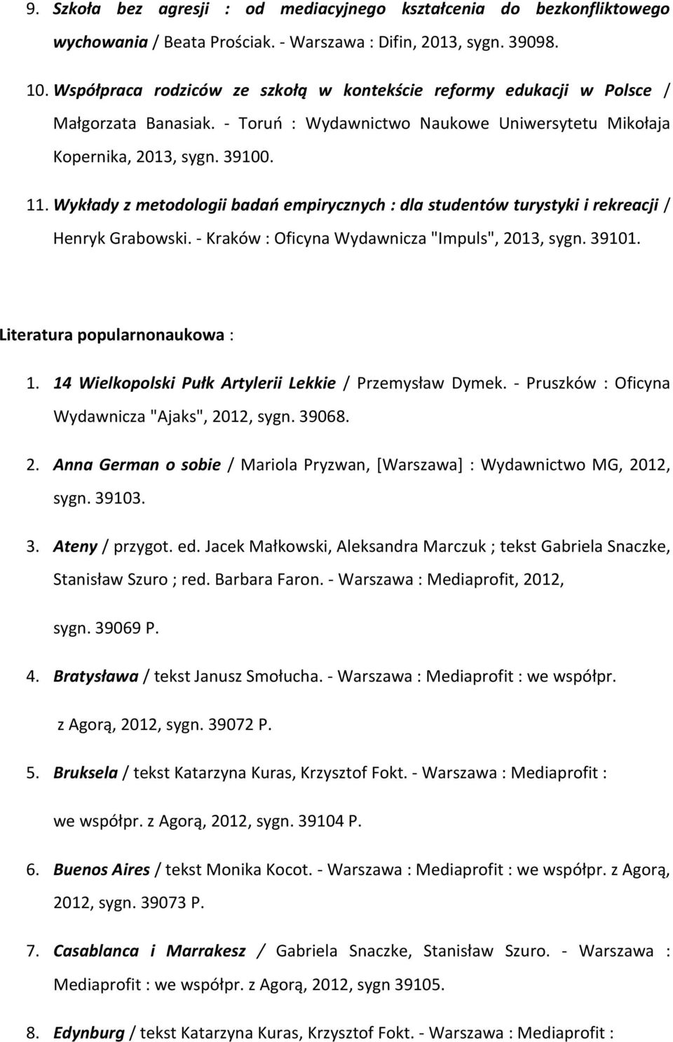 Wykłady z metodologii badań empirycznych : dla studentów turystyki i rekreacji / Henryk Grabowski. - Kraków : Oficyna Wydawnicza "Impuls", 2013, sygn. 39101. Literatura popularnonaukowa : 1.