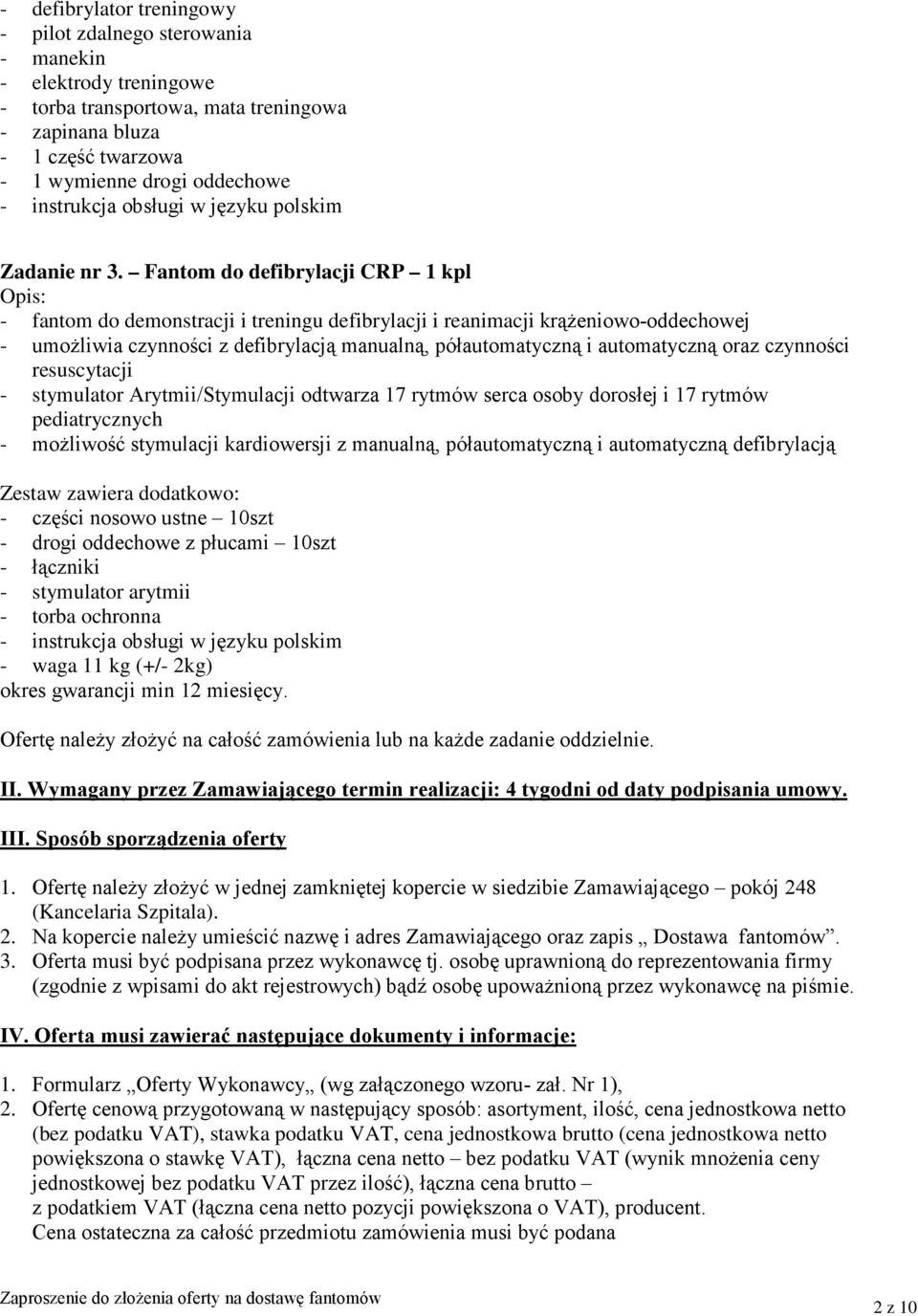 automatyczną oraz czynności resuscytacji - stymulator Arytmii/Stymulacji odtwarza 17 rytmów serca osoby dorosłej i 17 rytmów pediatrycznych - możliwość stymulacji kardiowersji z manualną,