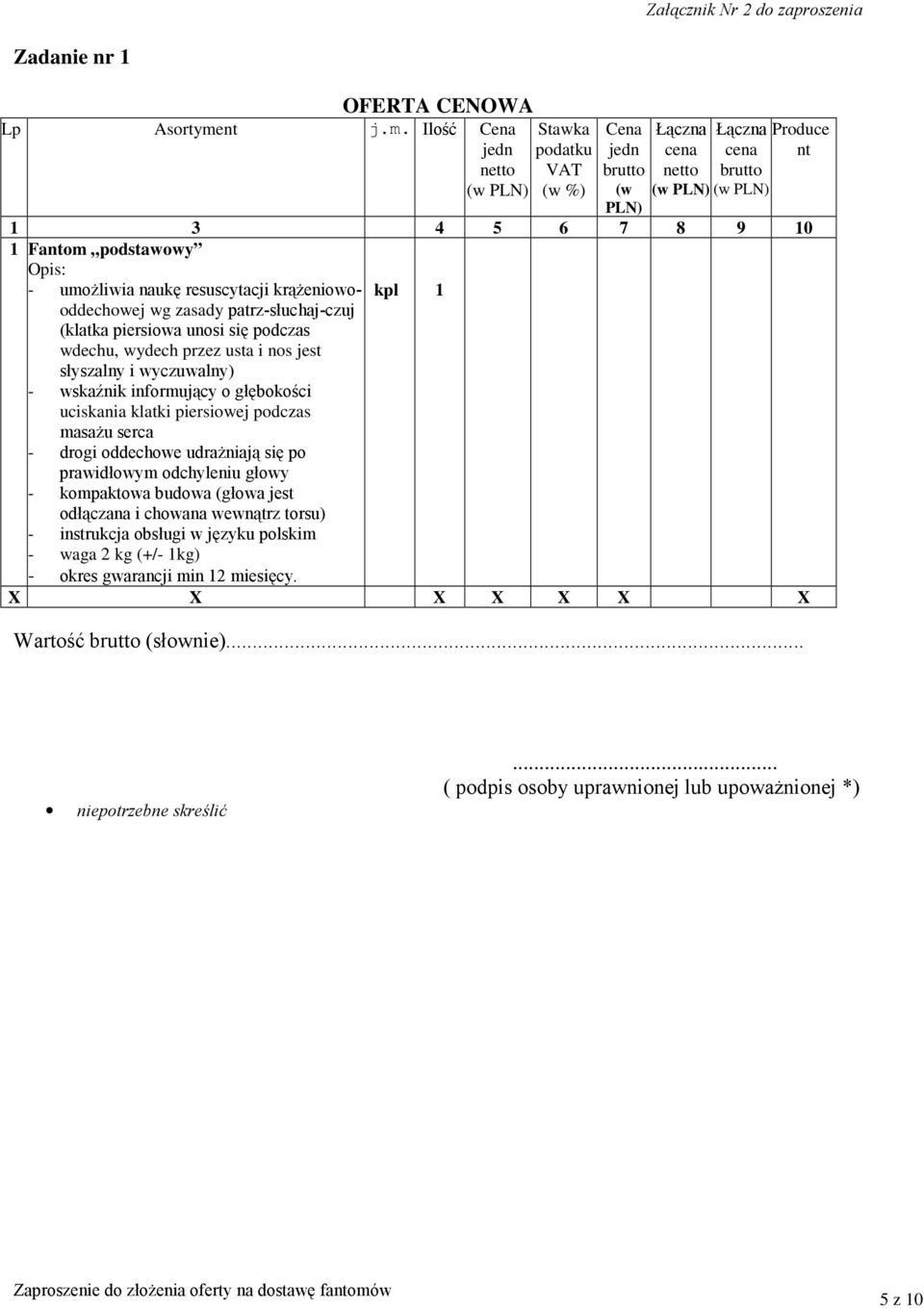 Ilość Cena Stawka podatku VAT (w %) Cena (w PLN) Produce nt 1 3 4 5 6 7 8 9 10 1 Fantom podstawowy - umożliwia naukę resuscytacji krążeniowooddechowej wg zasady patrz-słuchaj-czuj