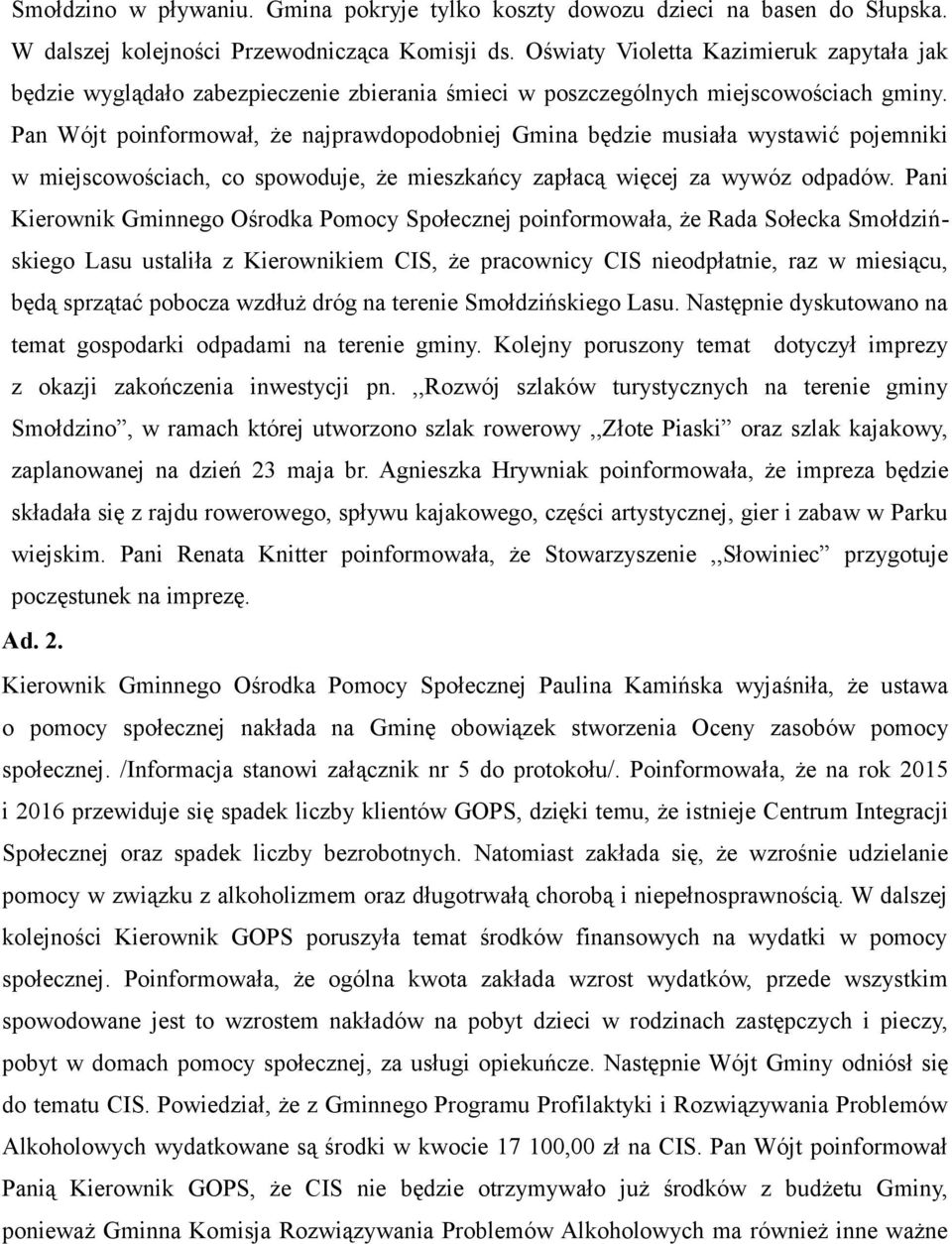 Pan Wójt poinformował, że najprawdopodobniej Gmina będzie musiała wystawić pojemniki w miejscowościach, co spowoduje, że mieszkańcy zapłacą więcej za wywóz odpadów.