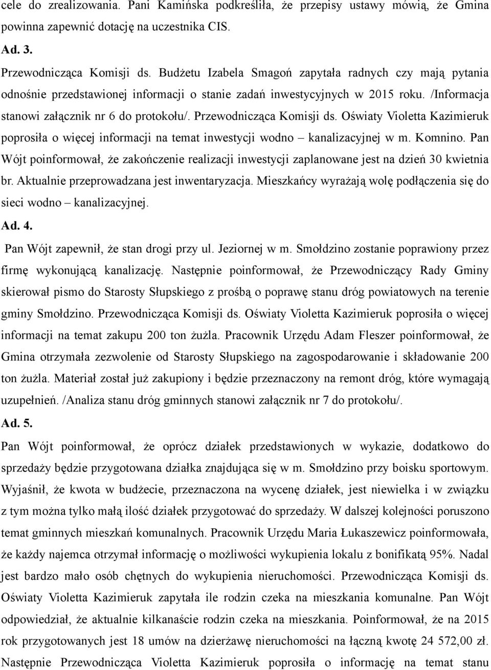 Przewodnicząca Komisji ds. Oświaty Violetta Kazimieruk poprosiła o więcej informacji na temat inwestycji wodno kanalizacyjnej w m. Komnino.