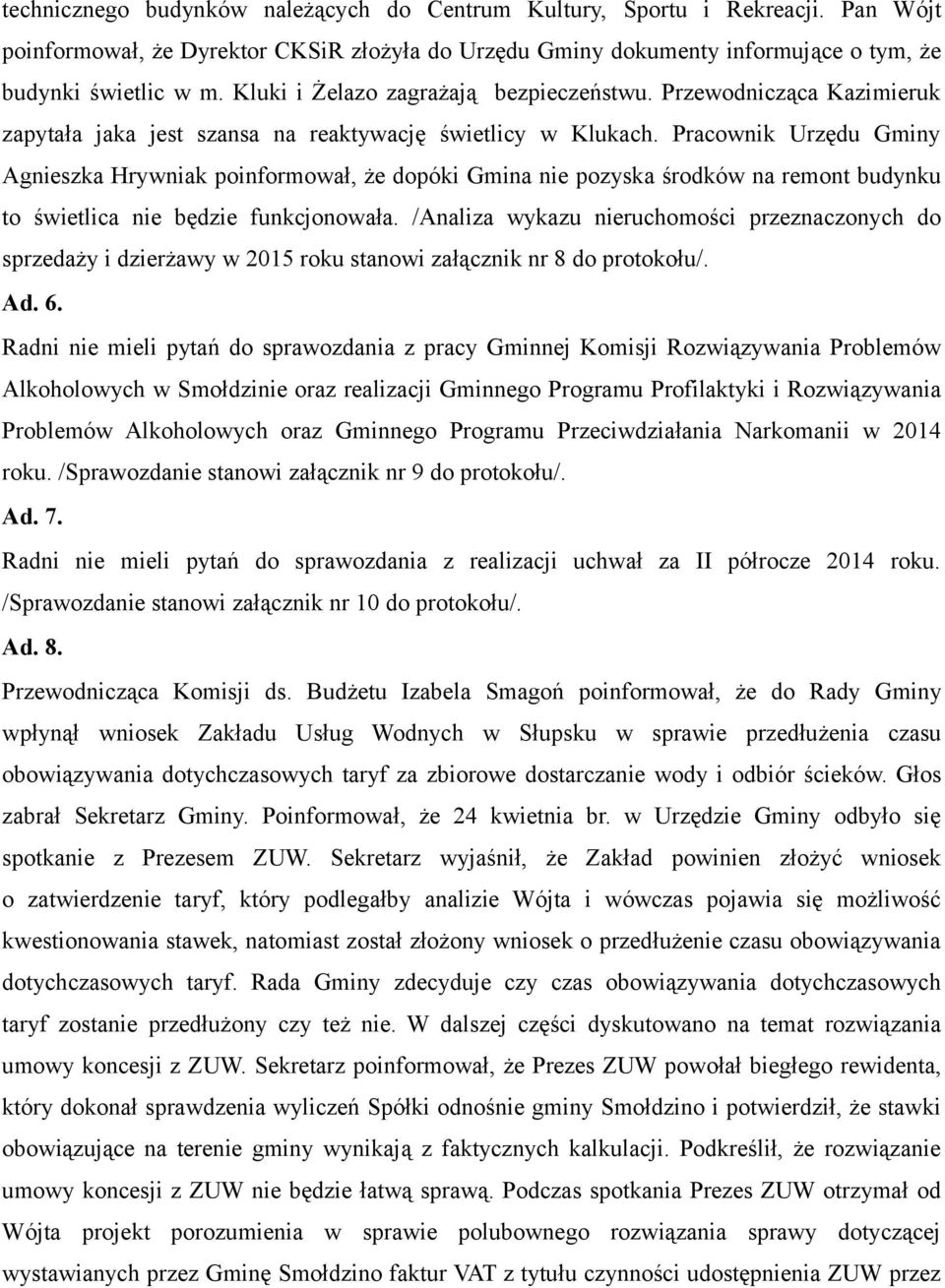 Pracownik Urzędu Gminy Agnieszka Hrywniak poinformował, że dopóki Gmina nie pozyska środków na remont budynku to świetlica nie będzie funkcjonowała.