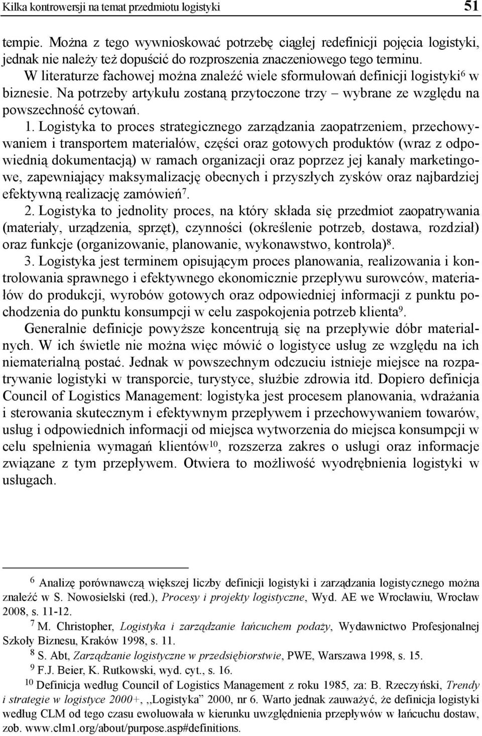 W literaturze fachowej można znaleźć wiele sformułowań definicji logistyki 6 w biznesie. Na potrzeby artykułu zostaną przytoczone trzy wybrane ze względu na powszechność cytowań. 1.