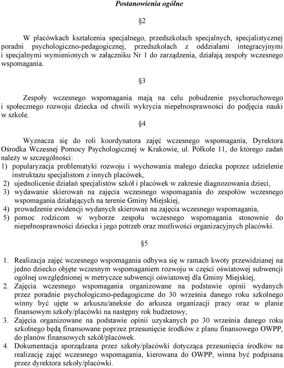 3 Zespoły wczesnego wspomagania mają na celu pobudzenie psychoruchowego i społecznego rozwoju dziecka od chwili wykrycia niepełnosprawności do podjęcia nauki w szkole.