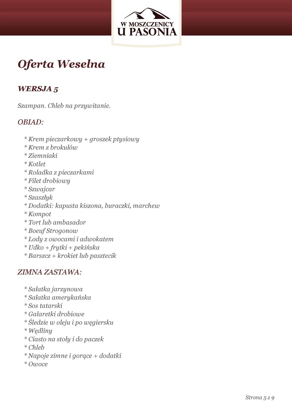 Kompot * Tort lub ambasador * Boeuf Strogonow z owocami i adwokatem * Udko + frytki + pekińska lub