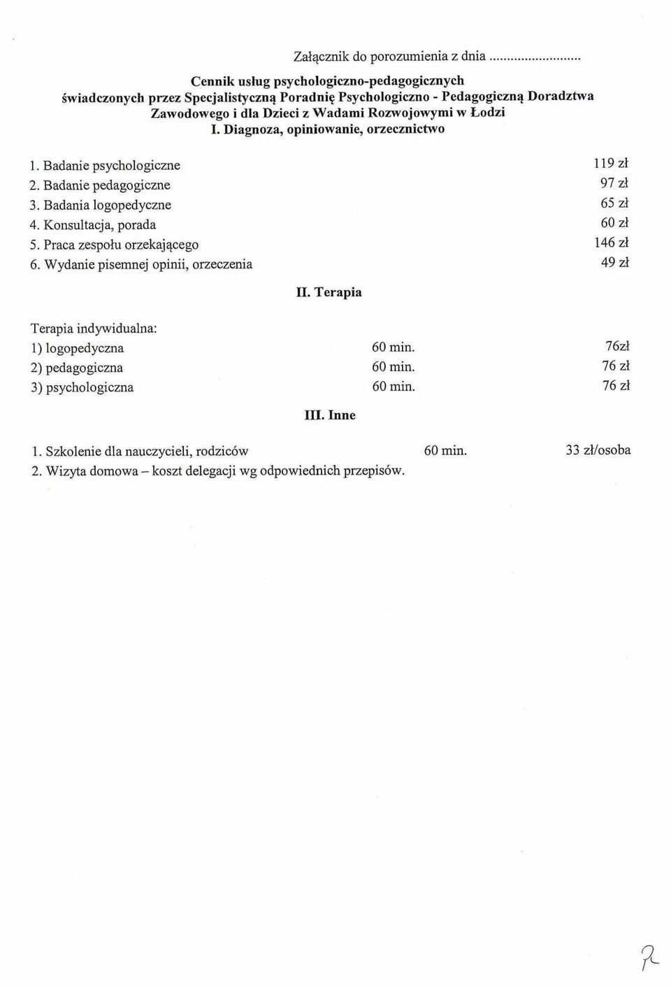 Wadami Rozwojowymi w Lodzi. Diagnoza, opiniowanie, orzecznictwo 1. Badanie psychologicme 2. Badanie pedagogiczne 3. Badania logopedyczne 4.