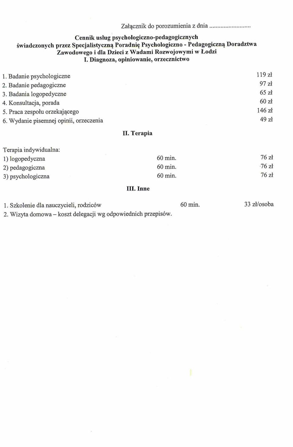 z Wadami Rozwojowymi w Lodzi. Diagnoza, opiniowanie, orzecznictwo 1. Badanie psychologiczne 2. Badanie pedagogiczne 3. Badania logopedyczne 4.