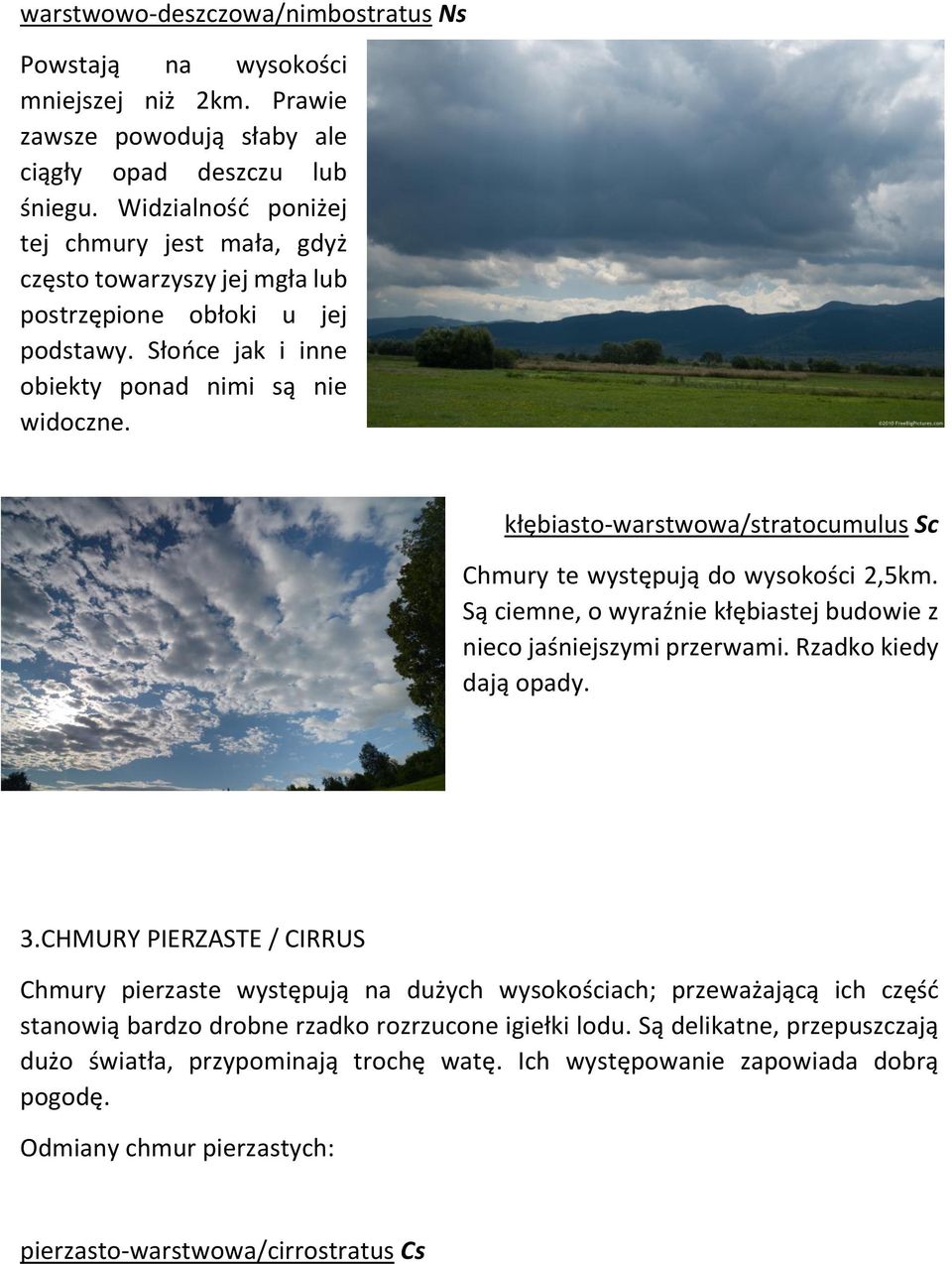 kłębiasto-warstwowa/stratocumulus Sc Chmury te występują do wysokości 2,5km. Są ciemne, o wyraźnie kłębiastej budowie z nieco jaśniejszymi przerwami. Rzadko kiedy dają opady. 3.