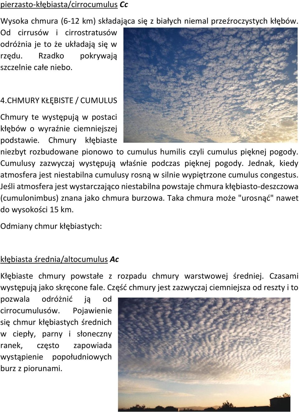 Chmury kłębiaste niezbyt rozbudowane pionowo to cumulus humilis czyli cumulus pięknej pogody. Cumulusy zazwyczaj występują właśnie podczas pięknej pogody.