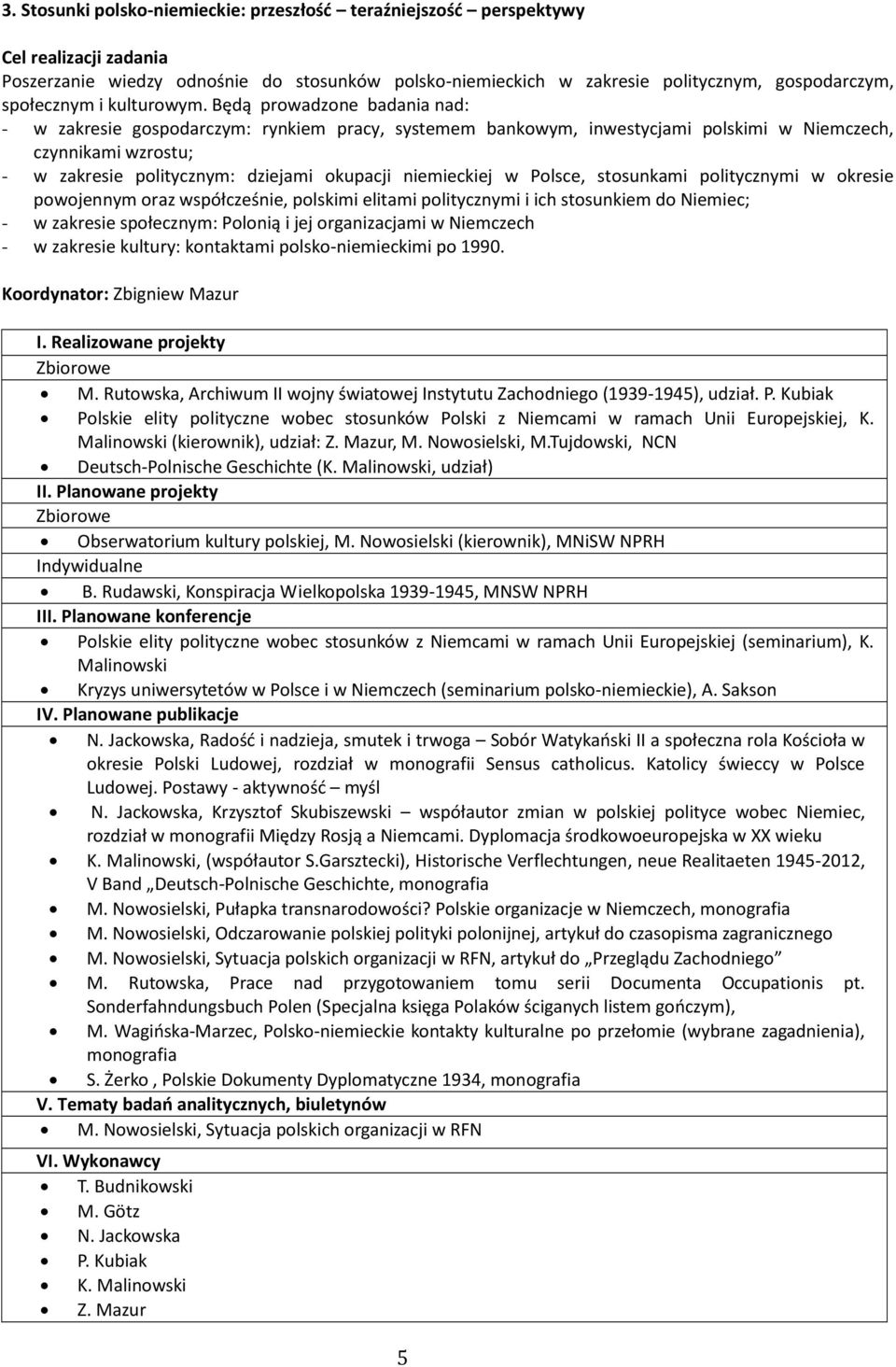 niemieckiej w Polsce, stosunkami politycznymi w okresie powojennym oraz współcześnie, polskimi elitami politycznymi i ich stosunkiem do Niemiec; - w zakresie społecznym: Polonią i jej organizacjami w