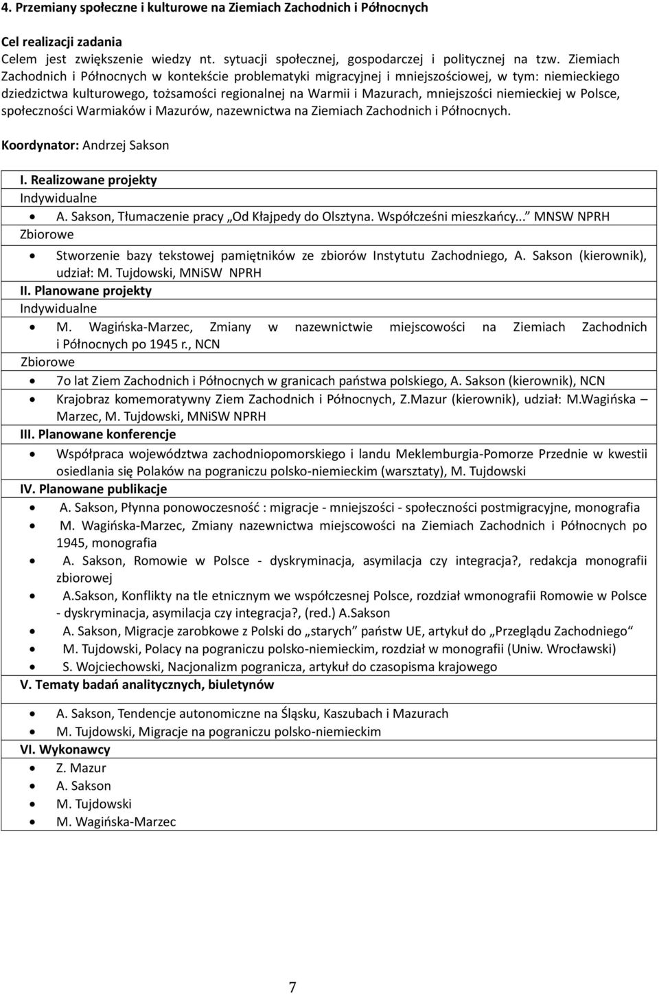 niemieckiej w Polsce, społeczności Warmiaków i Mazurów, nazewnictwa na Ziemiach Zachodnich i Północnych. Koordynator: Andrzej Sakson I. Realizowane projekty A.