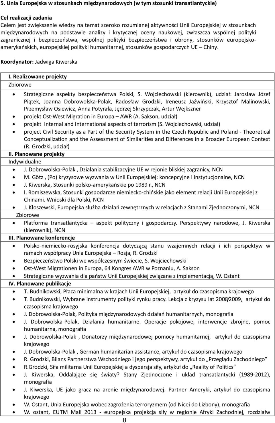 polityki humanitarnej, stosunków gospodarczych UE Chiny. Koordynator: Jadwiga Kiwerska I. Realizowane projekty Strategiczne aspekty bezpieczeństwa Polski, S.