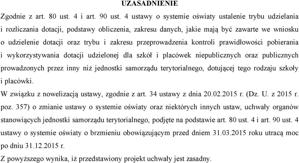 przeprowadzenia kontroli prawidłowości pobierania i wykorzystywania dotacji udzielonej dla szkół i placówek niepublicznych oraz publicznych prowadzonych przez inny niż jednostki samorządu