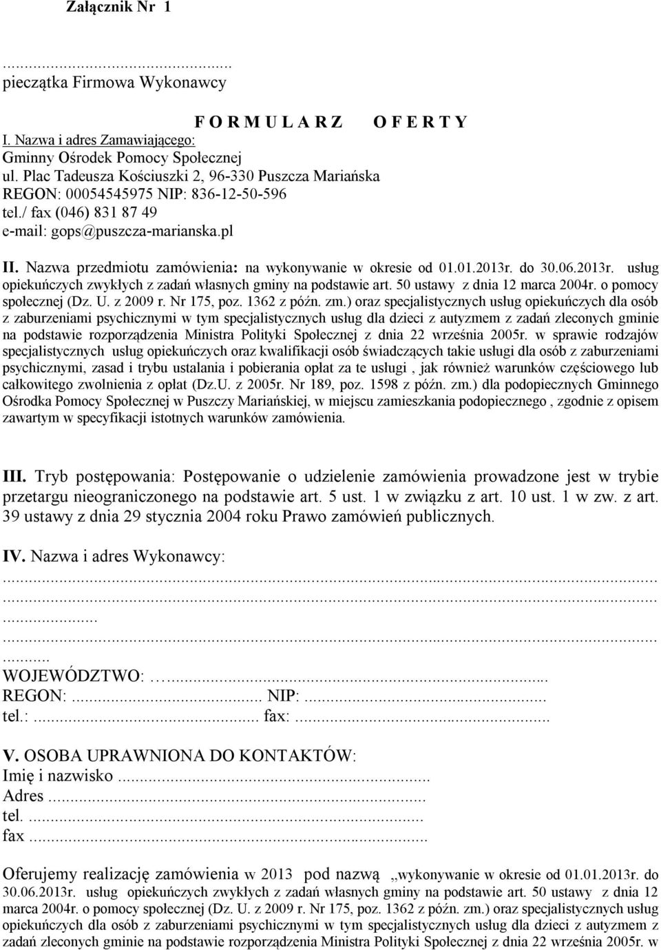 Nazwa przedmiotu zamówienia: na wykonywanie w okresie od 01.01.2013r. do 30.06.2013r. usług opiekuńczych zwykłych z zadań własnych gminy na podstawie art. 50 ustawy z dnia 12 marca 2004r.