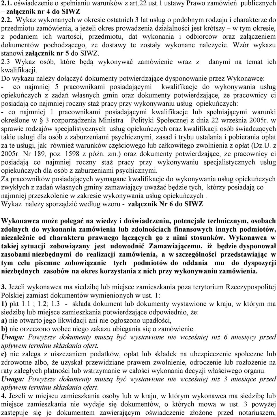 że dostawy te zostały wykonane należycie. Wzór wykazu stanowi załącznik nr 5 do SIWZ. 2.3 Wykaz osób, które będą wykonywać zamówienie wraz z danymi na temat ich kwalifikacji.