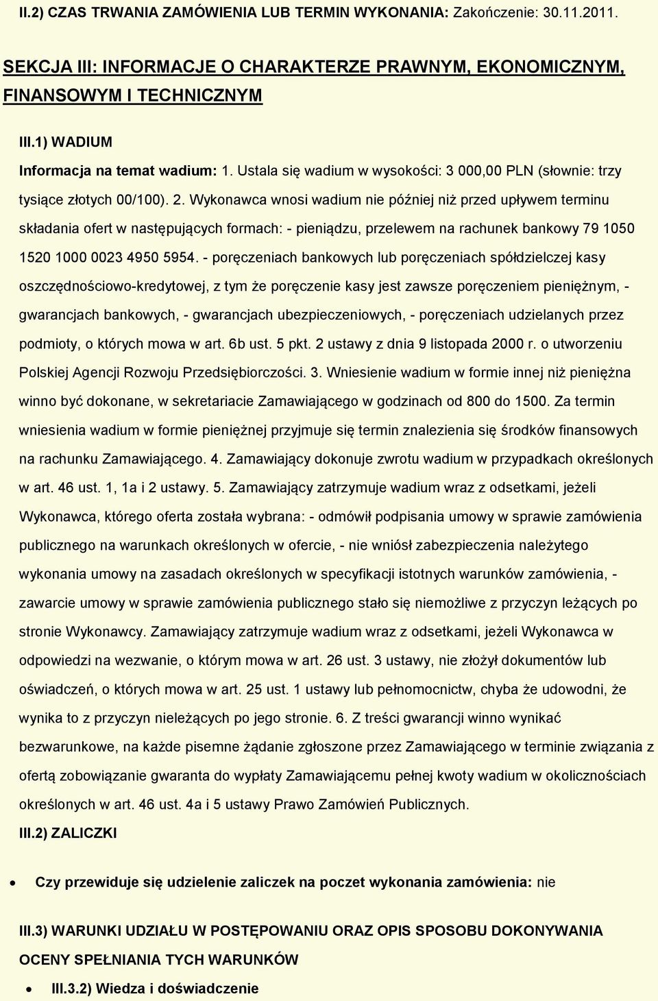 Wykonawca wnosi wadium nie później niż przed upływem terminu składania ofert w następujących formach: - pieniądzu, przelewem na rachunek bankowy 79 1050 1520 1000 0023 4950 5954.