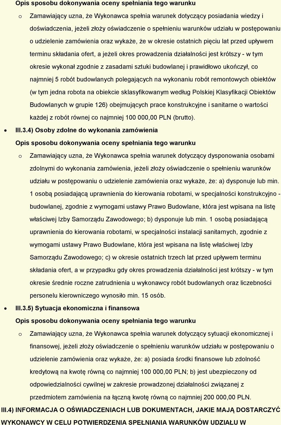 okresie wykonał zgodnie z zasadami sztuki budowlanej i prawidłowo ukończył, co najmniej 5 robót budowlanych polegających na wykonaniu robót remontowych obiektów (w tym jedna robota na obiekcie