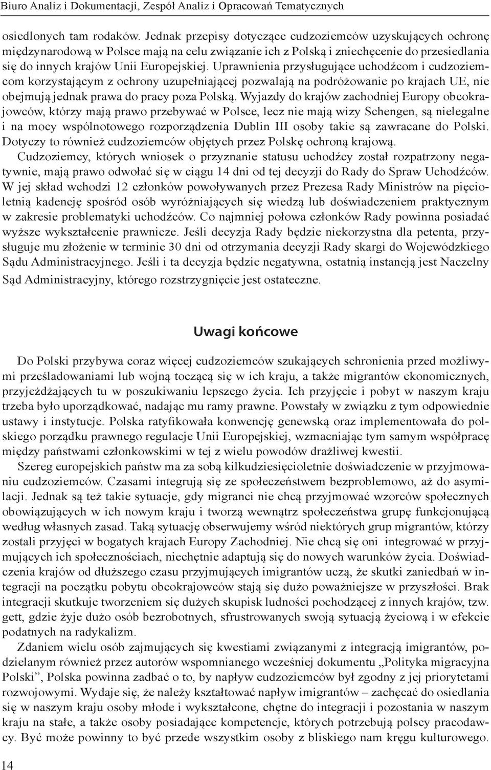 Uprawnienia przysługujące uchodźcom i cudzoziemcom korzystającym z ochrony uzupełniającej pozwalają na podróżowanie po krajach UE, nie obejmują jednak prawa do pracy poza Polską.