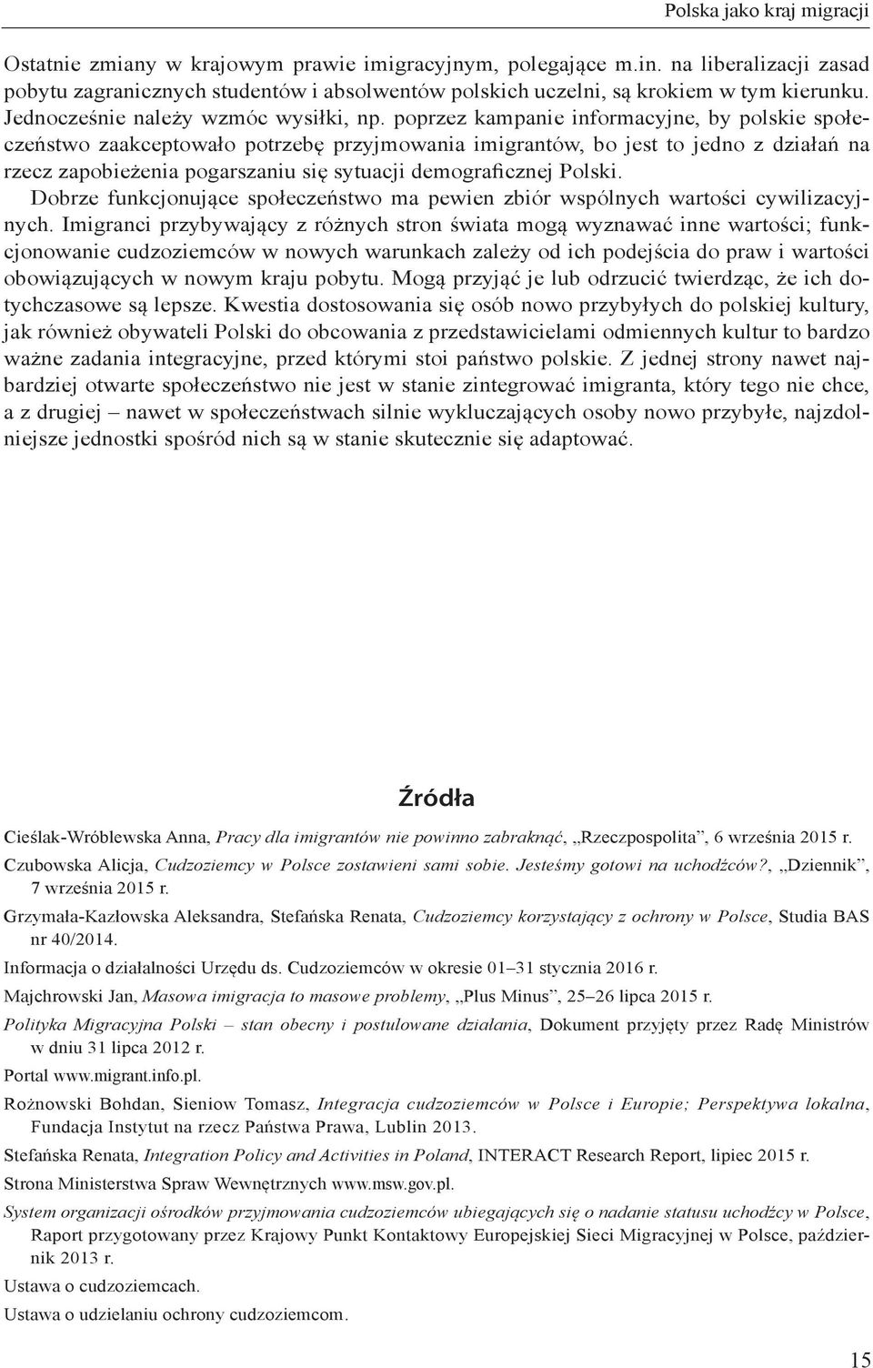 poprzez kampanie informacyjne, by polskie społeczeństwo zaakceptowało potrzebę przyjmowania imigrantów, bo jest to jedno z działań na rzecz zapobieżenia pogarszaniu się sytuacji demograficznej Polski.