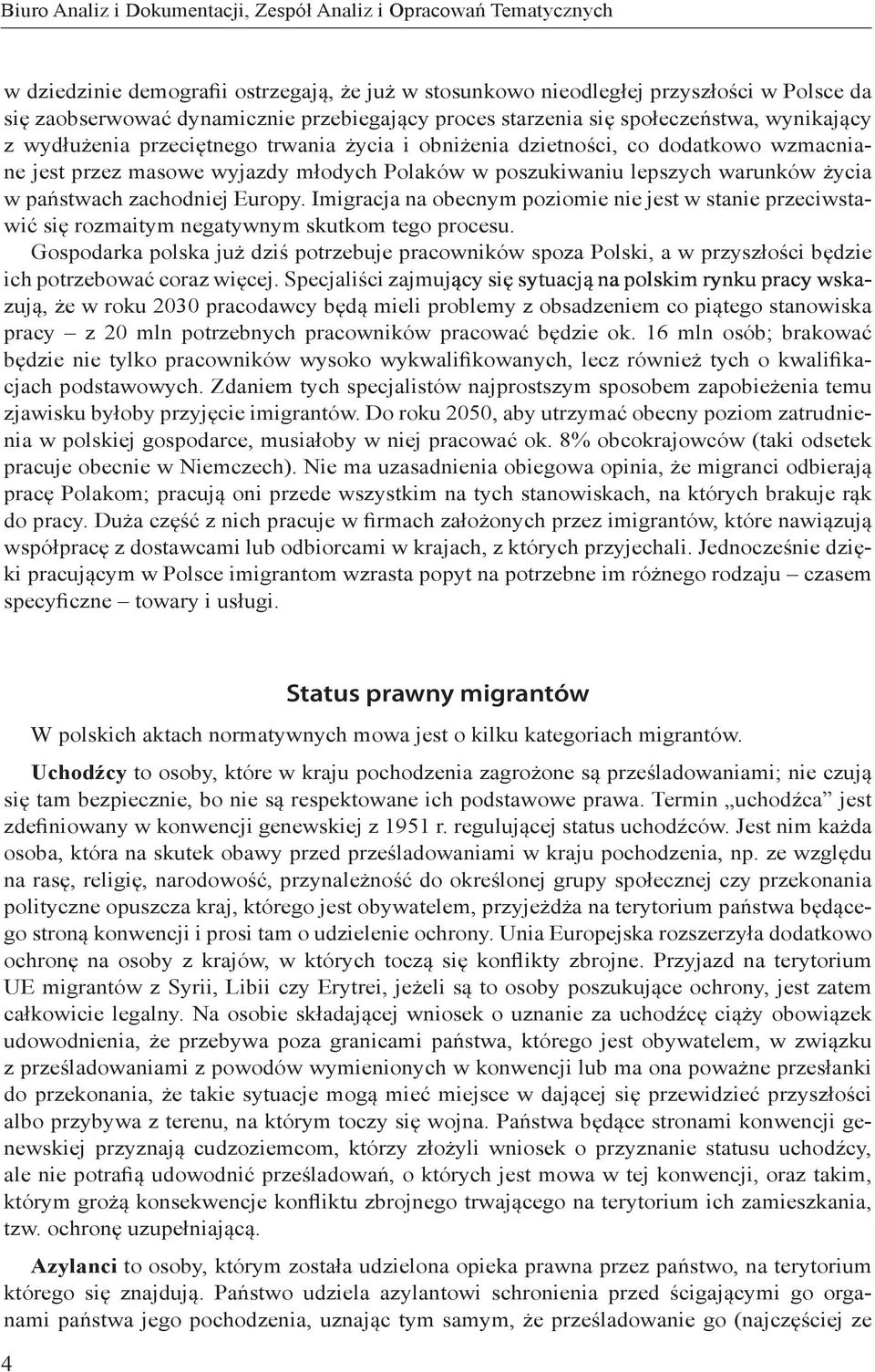 poszukiwaniu lepszych warunków życia w państwach zachodniej Europy. Imigracja na obecnym poziomie nie jest w stanie przeciwstawić się rozmaitym negatywnym skutkom tego procesu.