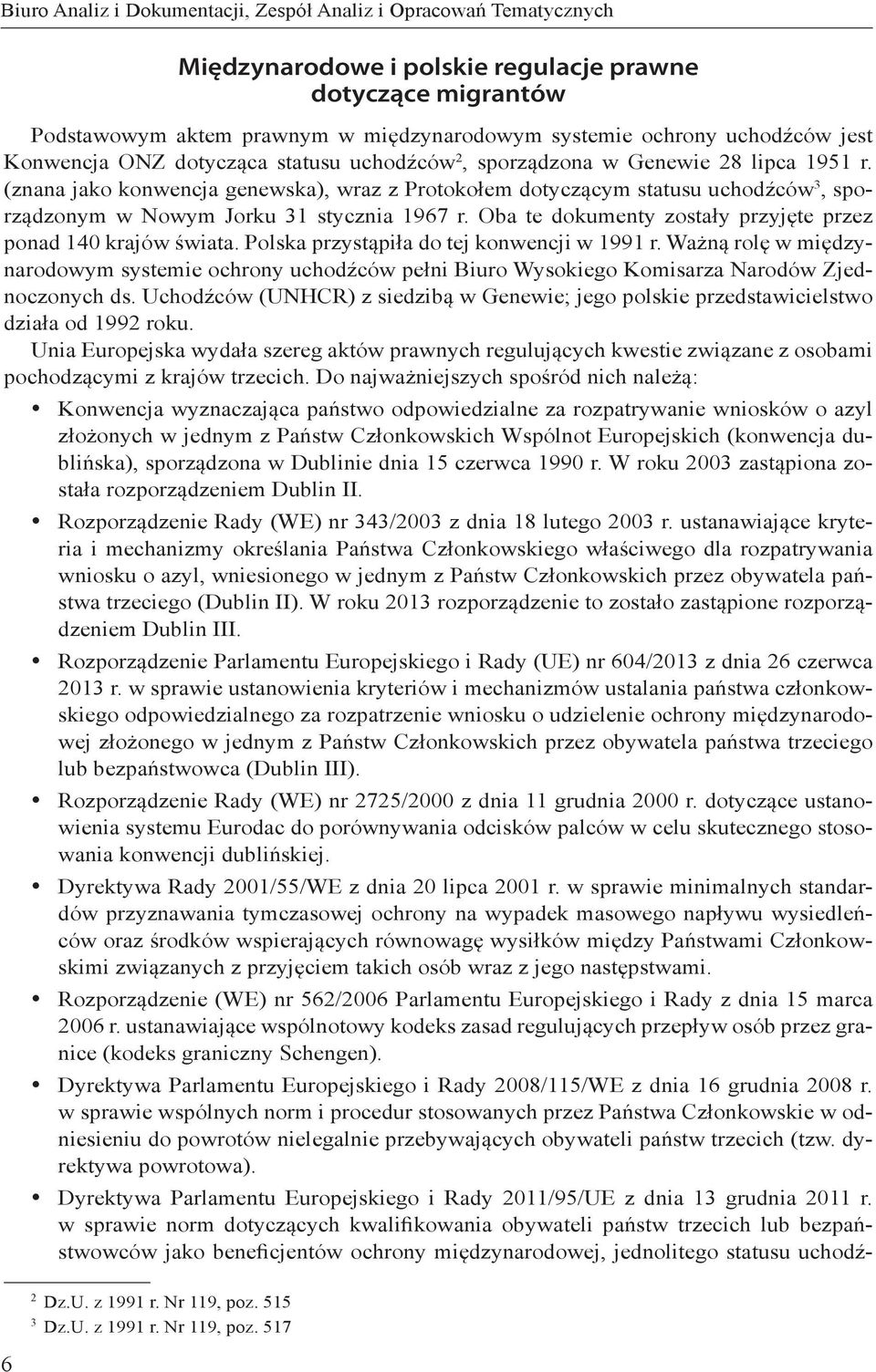 (znana jako konwencja genewska), wraz z Protokołem dotyczącym statusu uchodźców 3, sporządzonym w Nowym Jorku 31 stycznia 1967 r. Oba te dokumenty zostały przyjęte przez ponad 140 krajów świata.