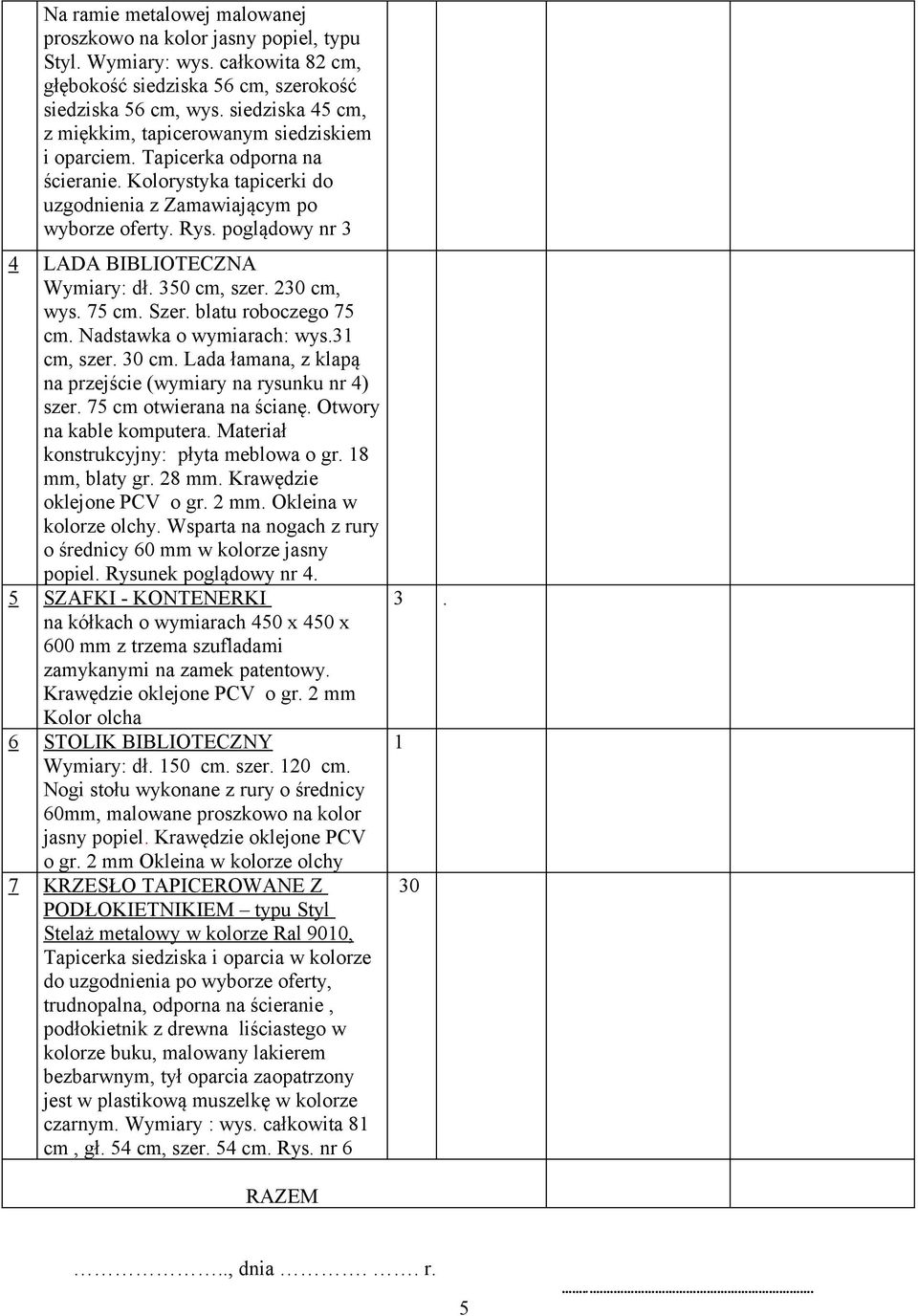 poglądowy nr 3 4 LADA BIBLIOTECZNA Wymiary: dł. 350 cm, szer. 230 cm, wys. 75 cm. Szer. blatu roboczego 75 cm. Nadstawka o wymiarach: wys.31 cm, szer. 30 cm.