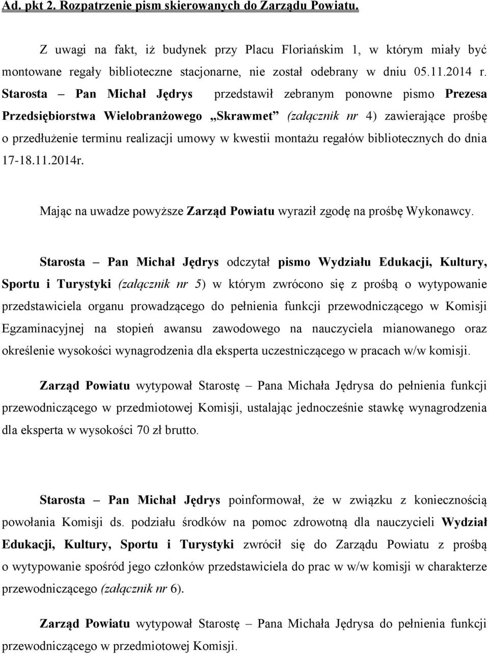 Starosta Pan Michał Jędrys przedstawił zebranym ponowne pismo Prezesa Przedsiębiorstwa Wielobranżowego Skrawmet (załącznik nr 4) zawierające prośbę o przedłużenie terminu realizacji umowy w kwestii