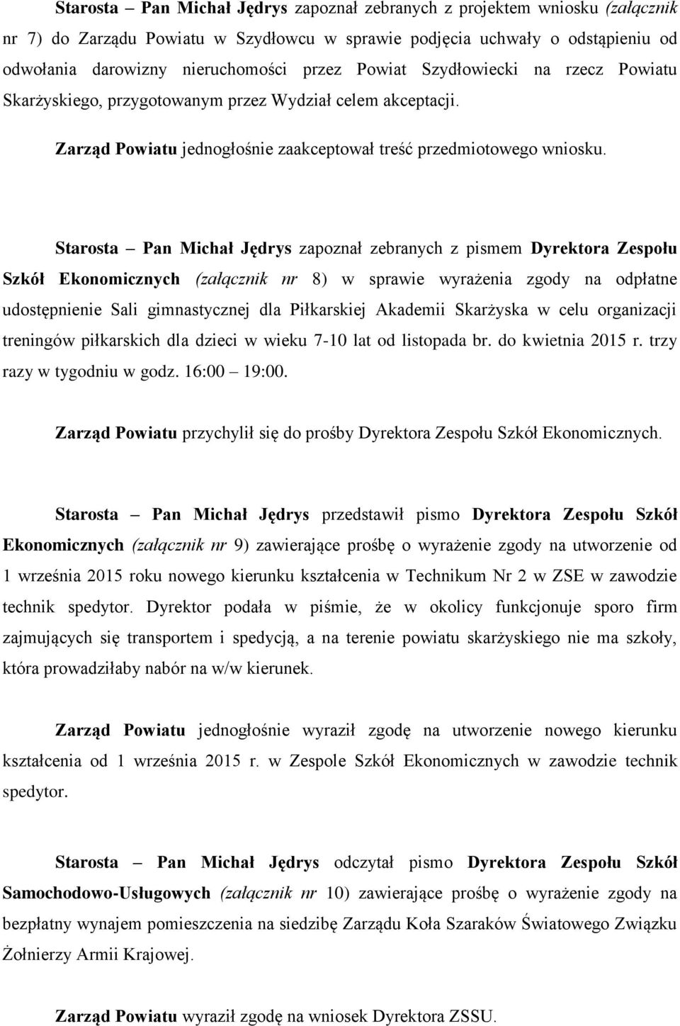Starosta Pan Michał Jędrys zapoznał zebranych z pismem Dyrektora Zespołu Szkół Ekonomicznych (załącznik nr 8) w sprawie wyrażenia zgody na odpłatne udostępnienie Sali gimnastycznej dla Piłkarskiej
