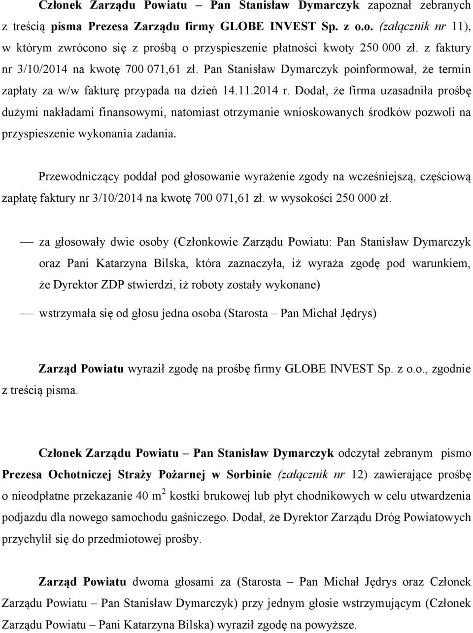 Dodał, że firma uzasadniła prośbę dużymi nakładami finansowymi, natomiast otrzymanie wnioskowanych środków pozwoli na przyspieszenie wykonania zadania.