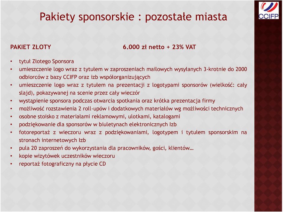 logo wraz z tytułem na prezentacji z logotypami sponsorów (wielkość: cały slajd), pokazywanej na scenie przez cały wieczór wystąpienie sponsora podczas otwarcia spotkania oraz krótka prezentacja