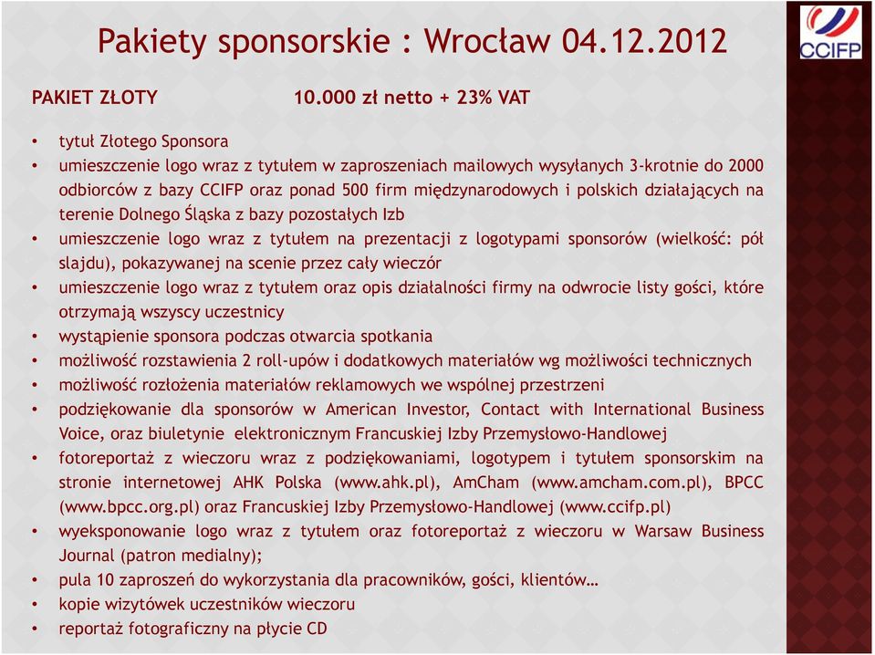 polskich działających na terenie Dolnego Śląska z bazy pozostałych Izb umieszczenie logo wraz z tytułem na prezentacji z logotypami sponsorów (wielkość: pół slajdu), pokazywanej na scenie przez cały